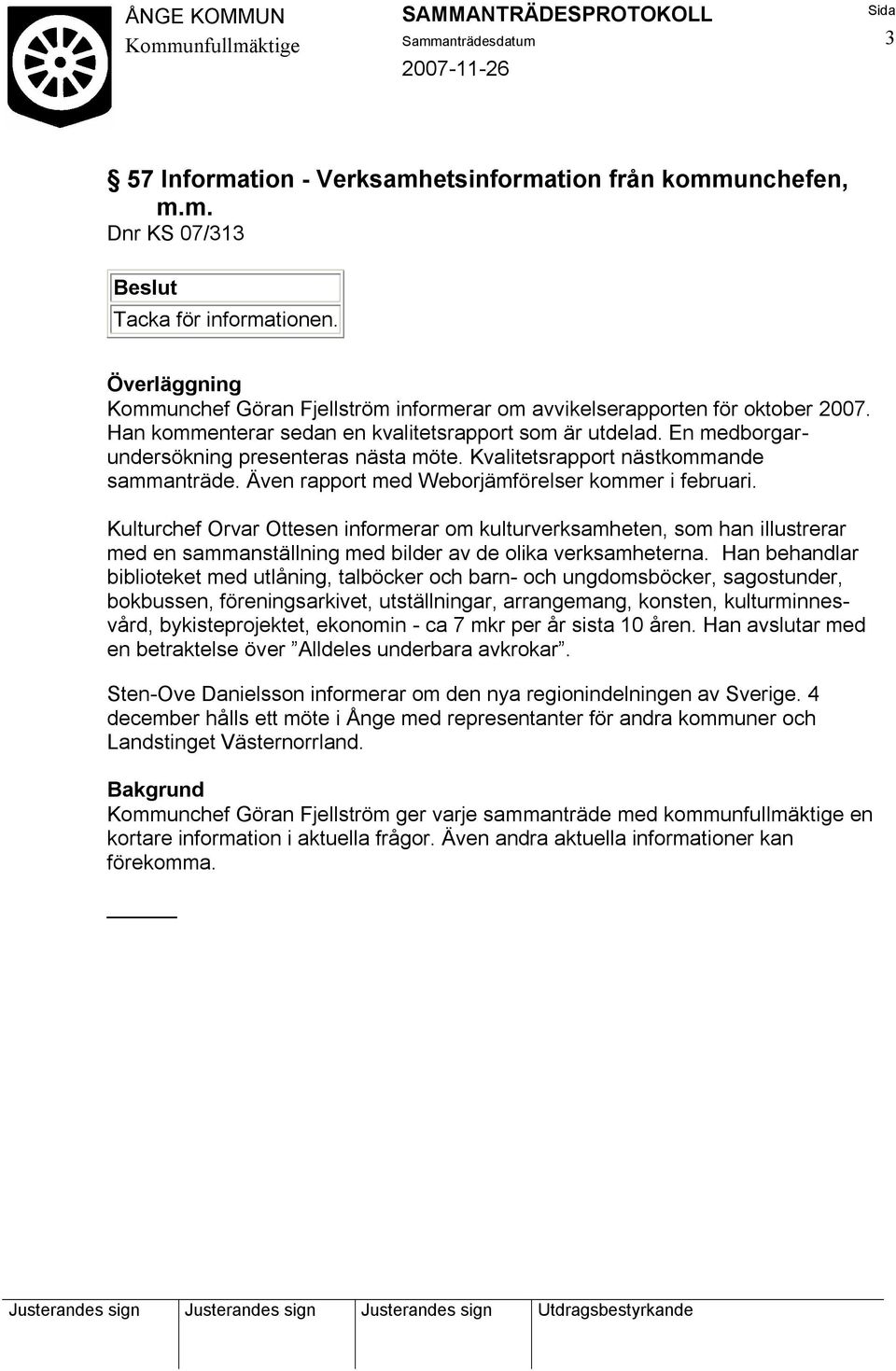 Kvalitetsrapport nästkommande sammanträde. Även rapport med Weborjämförelser kommer i februari.