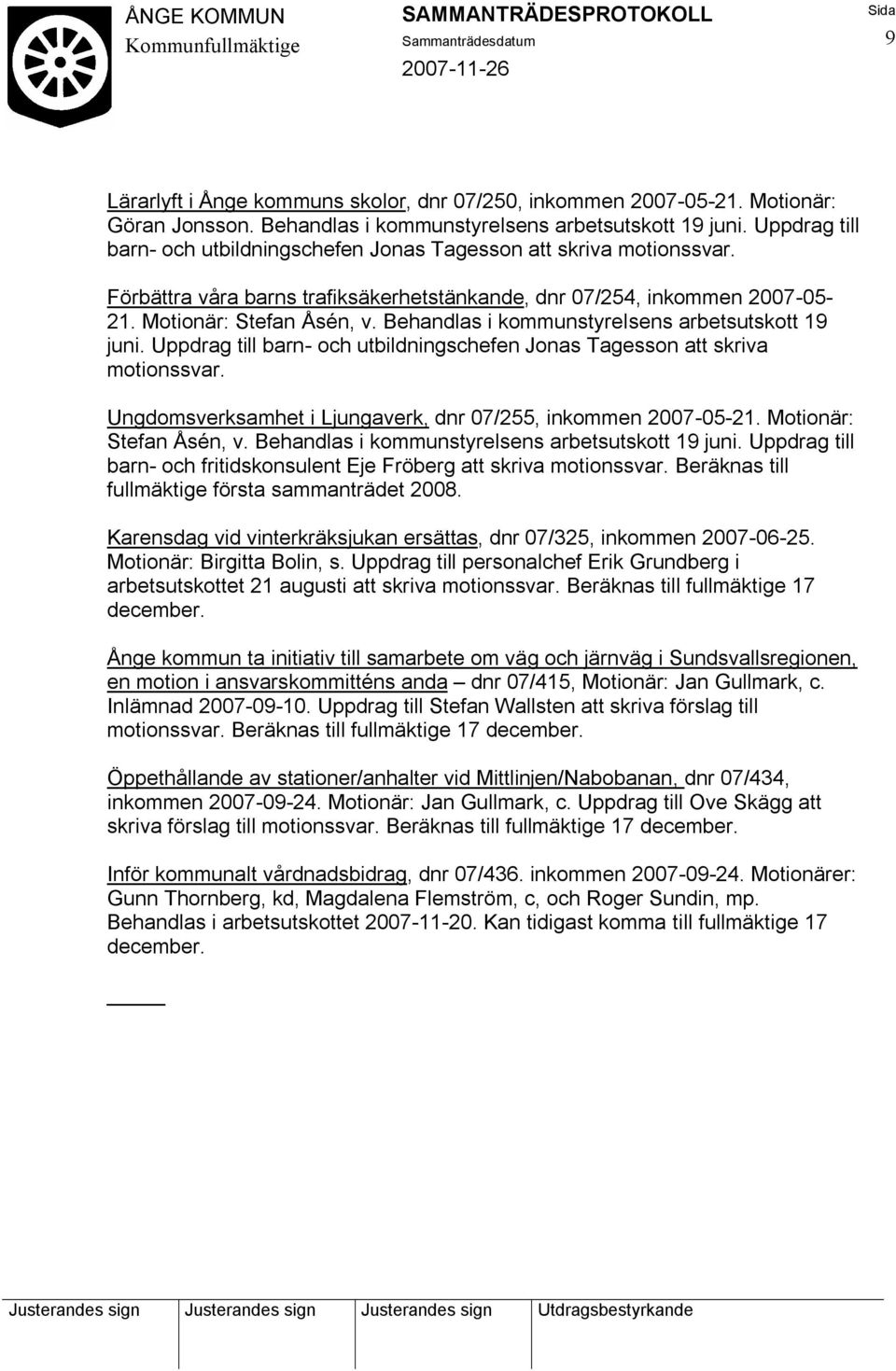 Behandlas i kommunstyrelsens arbetsutskott 19 juni. Uppdrag till barn- och utbildningschefen Jonas Tagesson att skriva motionssvar. Ungdomsverksamhet i Ljungaverk, dnr 07/255, inkommen 2007-05-21.