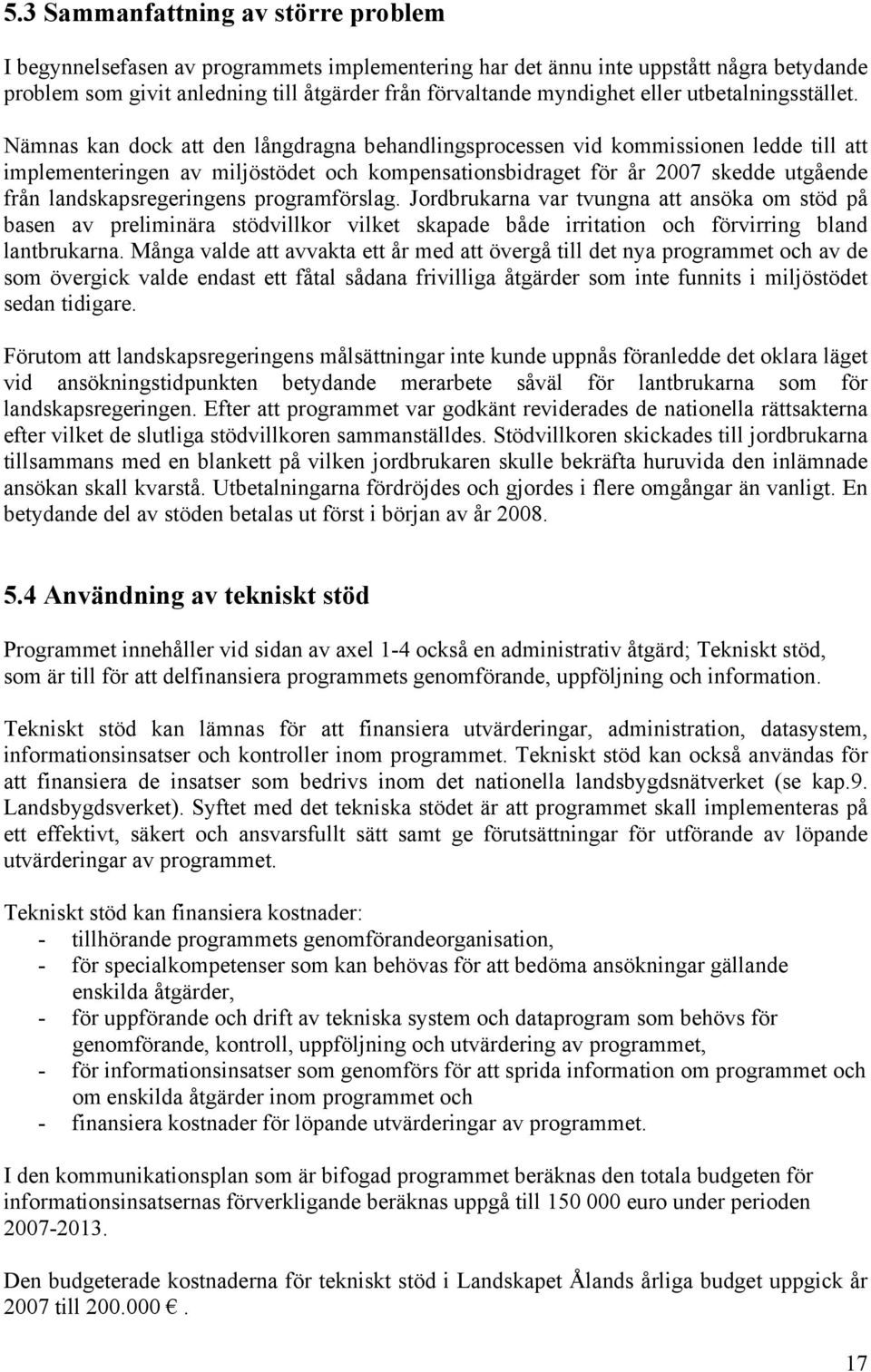 Nämnas kan dock att den långdragna behandlingsprocessen vid kommissionen ledde till att implementeringen av miljöstödet och kompensationsbidraget för år 2007 skedde utgående från landskapsregeringens