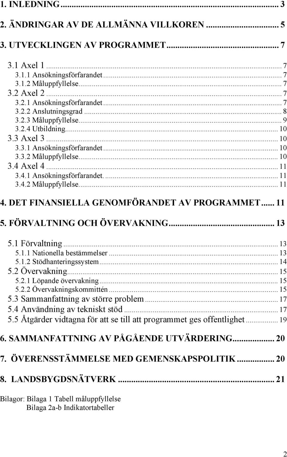 DET FINANSIELLA GENOMFÖRANDET AV PROGRAMMET... 11 5. FÖRVALTNING OCH ÖVERVAKNING... 13 5.1 Förvaltning... 13 5.1.1 Nationella bestämmelser... 13 5.1.2 Stödhanteringssystem... 14 5.2 Övervakning... 15 5.