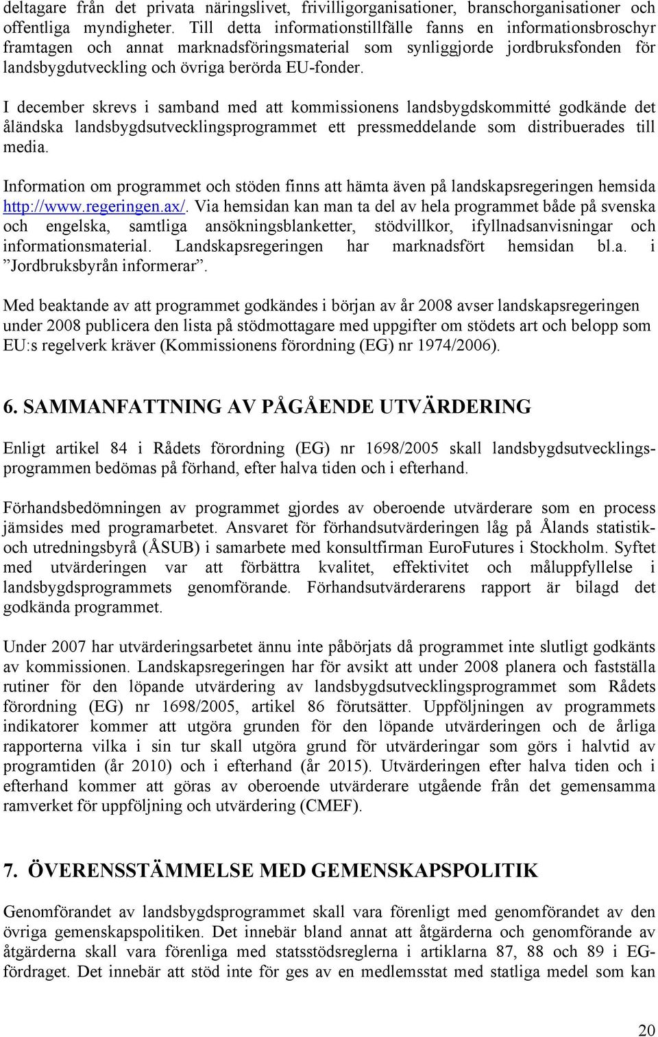 I december skrevs i samband med att kommissionens landsbygdskommitté godkände det åländska landsbygdsutvecklingsprogrammet ett pressmeddelande som distribuerades till media.