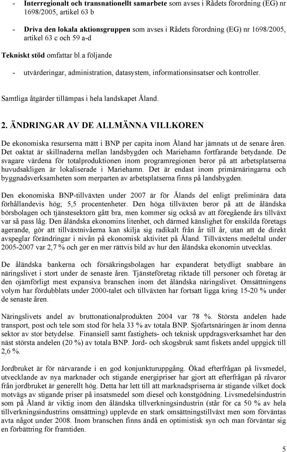 ÄNDRINGAR AV DE ALLMÄNNA VILLKOREN De ekonomiska resurserna mätt i BNP per capita inom Åland har jämnats ut de senare åren.