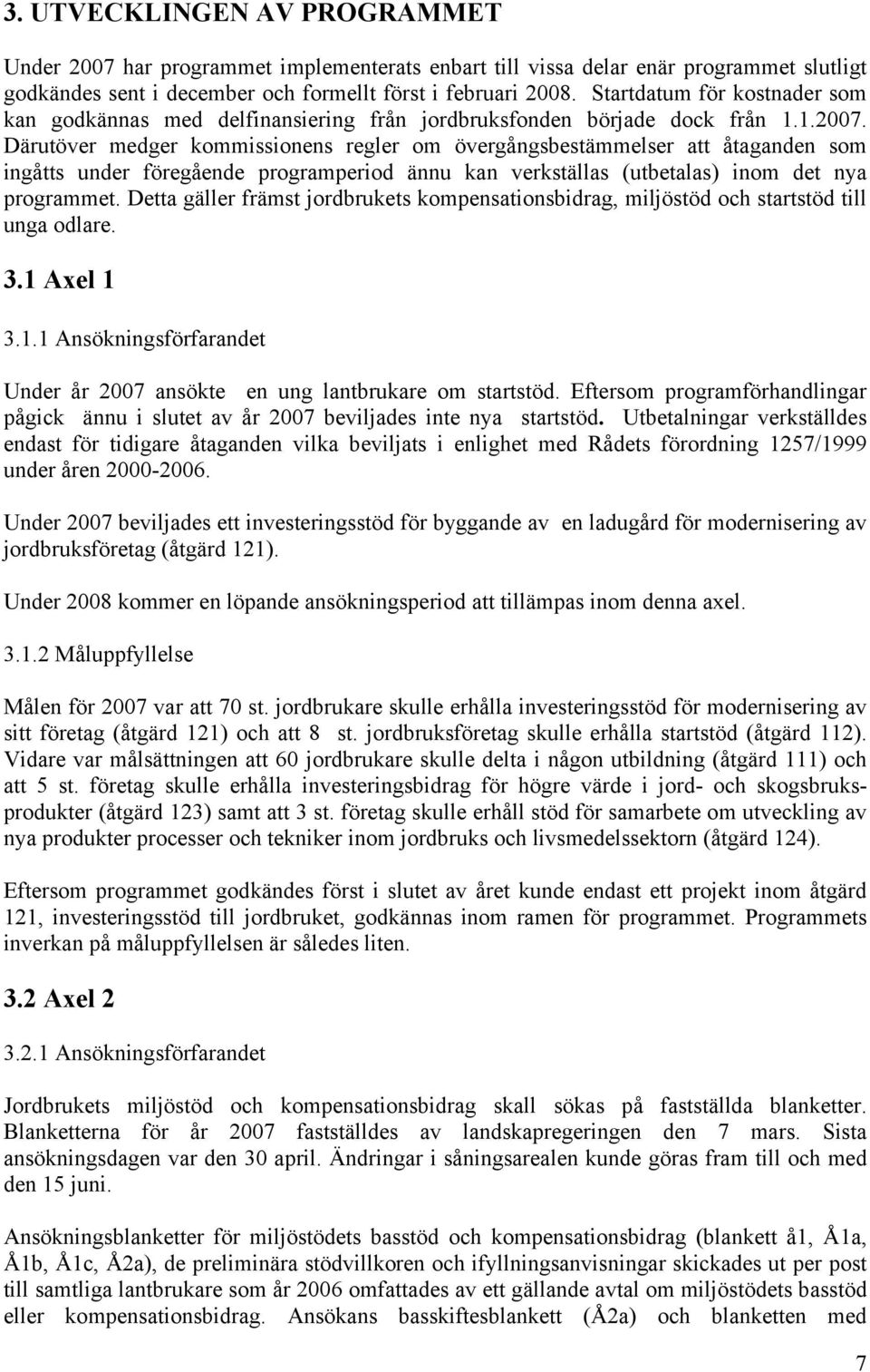 Därutöver medger kommissionens regler om övergångsbestämmelser att åtaganden som ingåtts under föregående programperiod ännu kan verkställas (utbetalas) inom det nya programmet.