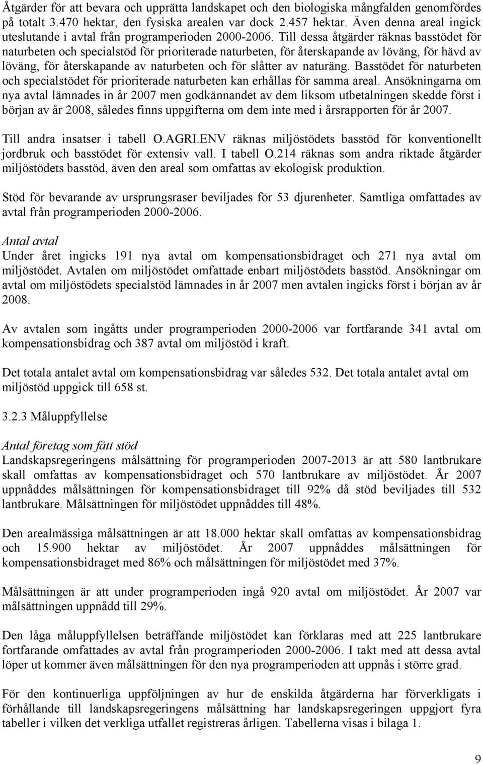 Till dessa åtgärder räknas basstödet för naturbeten och specialstöd för prioriterade naturbeten, för återskapande av löväng, för hävd av löväng, för återskapande av naturbeten och för slåtter av