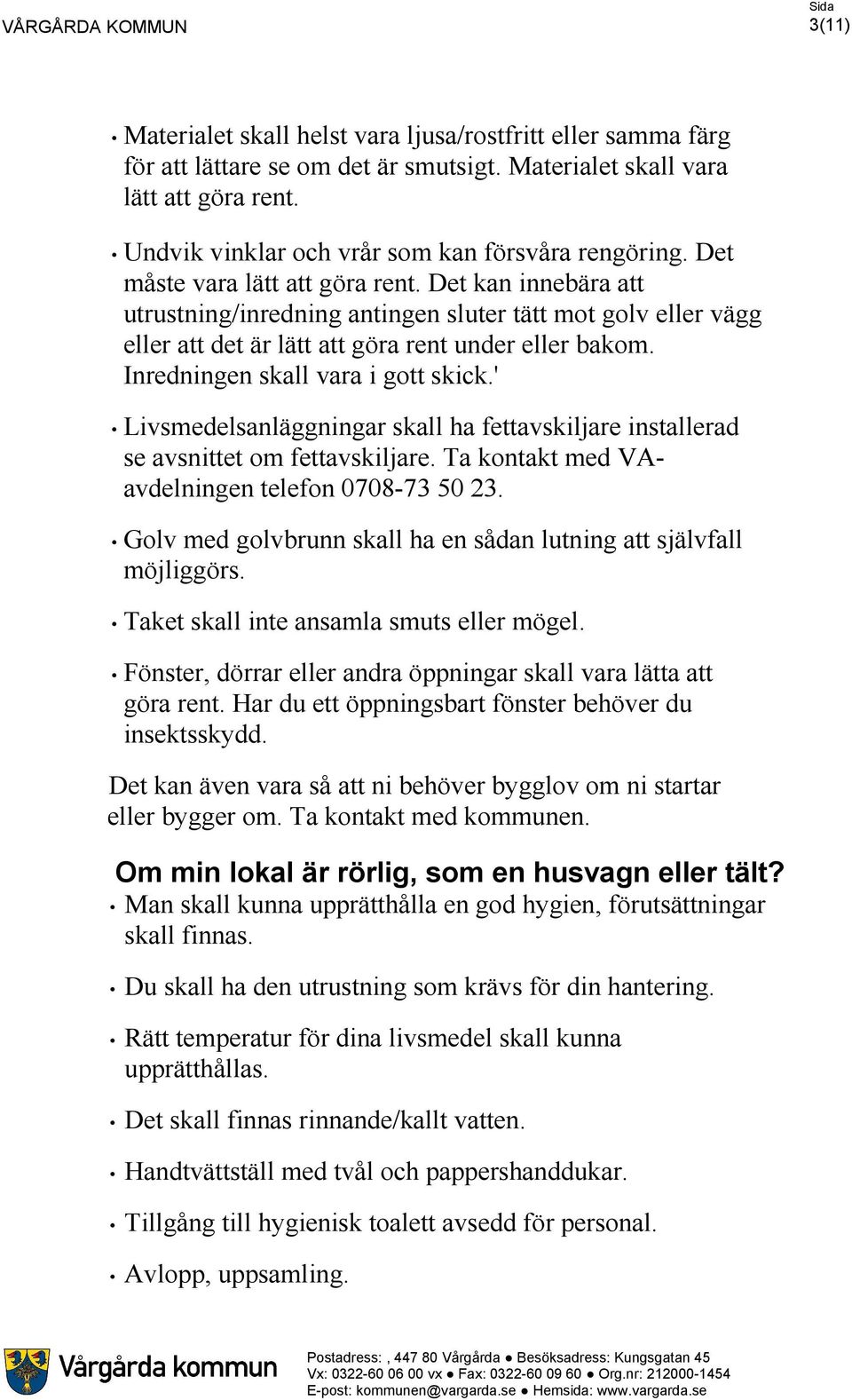 Inredningen skall vara i gott skick.' Livsmedelsanläggningar skall ha fettavskiljare installerad se avsnittet om fettavskiljare. Ta kontakt med VAavdelningen telefon 0708-73 50 23.