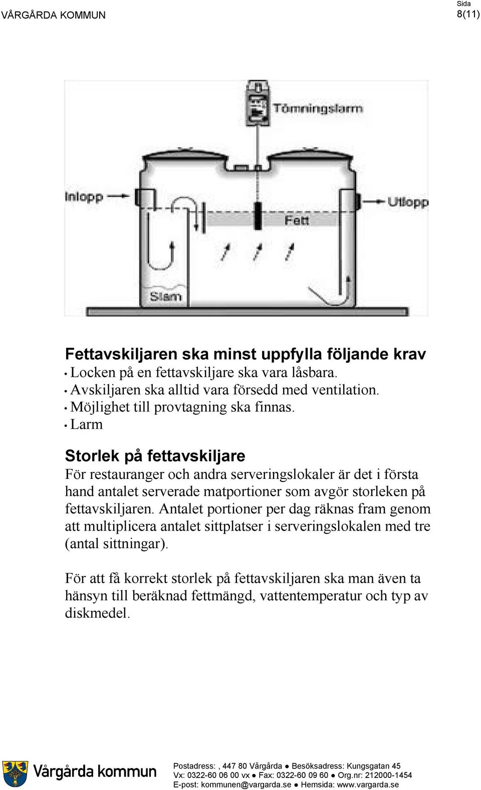 Larm Storlek på fettavskiljare För restauranger och andra serveringslokaler är det i första hand antalet serverade matportioner som avgör storleken på