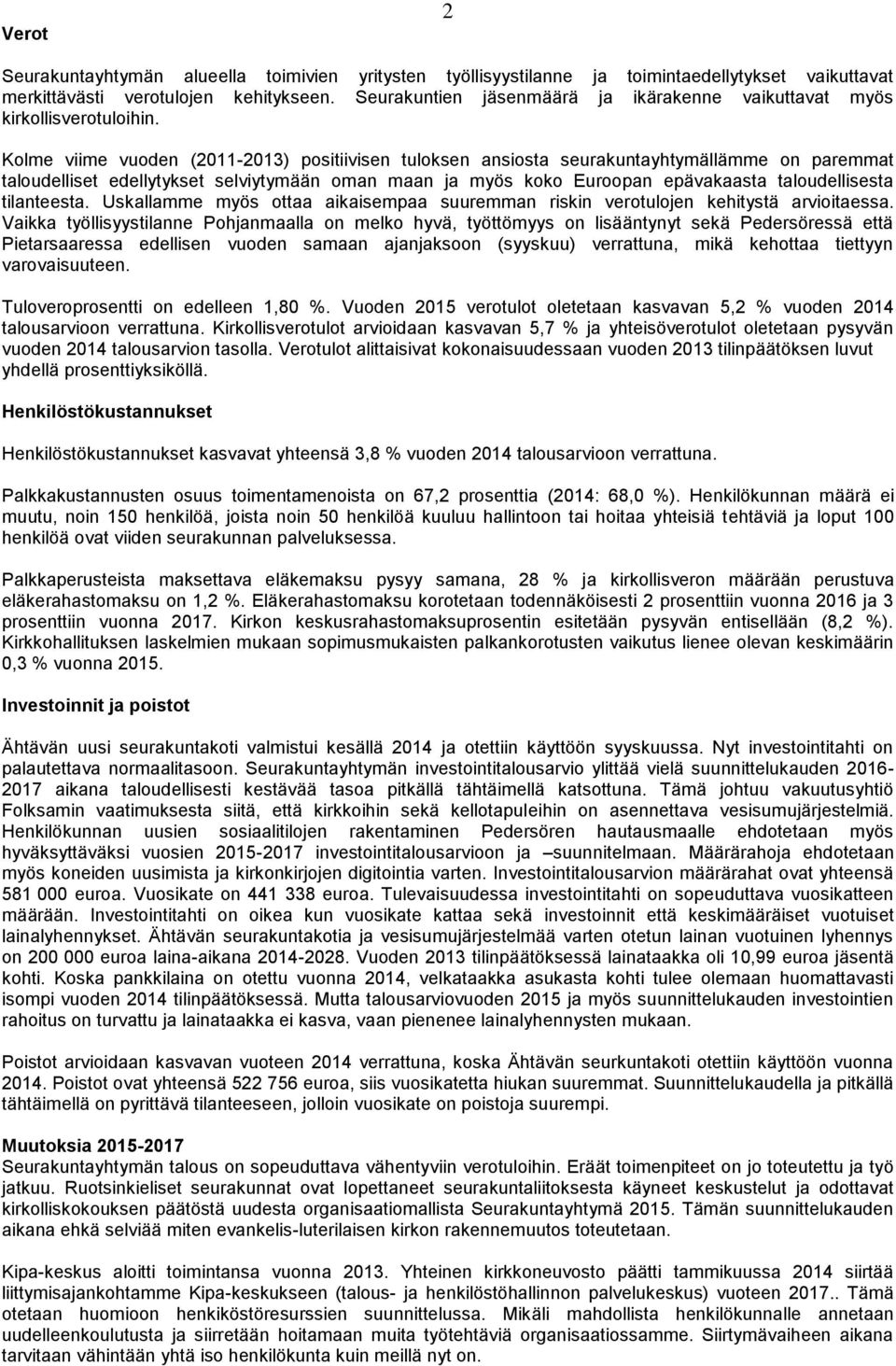 Kolme viime vuoden (2011-2013) positiivisen tuloksen ansiosta seurakuntayhtymällämme on paremmat taloudelliset edellytykset selviytymään oman maan ja myös koko Euroopan epävakaasta taloudellisesta