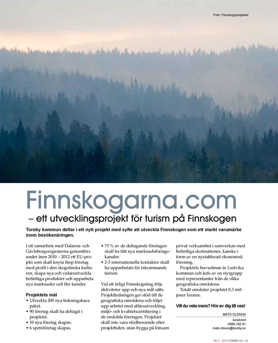 I ett samarbete med Dalarna- och Gävleborgsregionerna genomförs under åren 2010 2012 ett EU-projekt som skall knyta ihop företag med profil i den skogsfinska kulturen, skapa nya och vidareutveckla