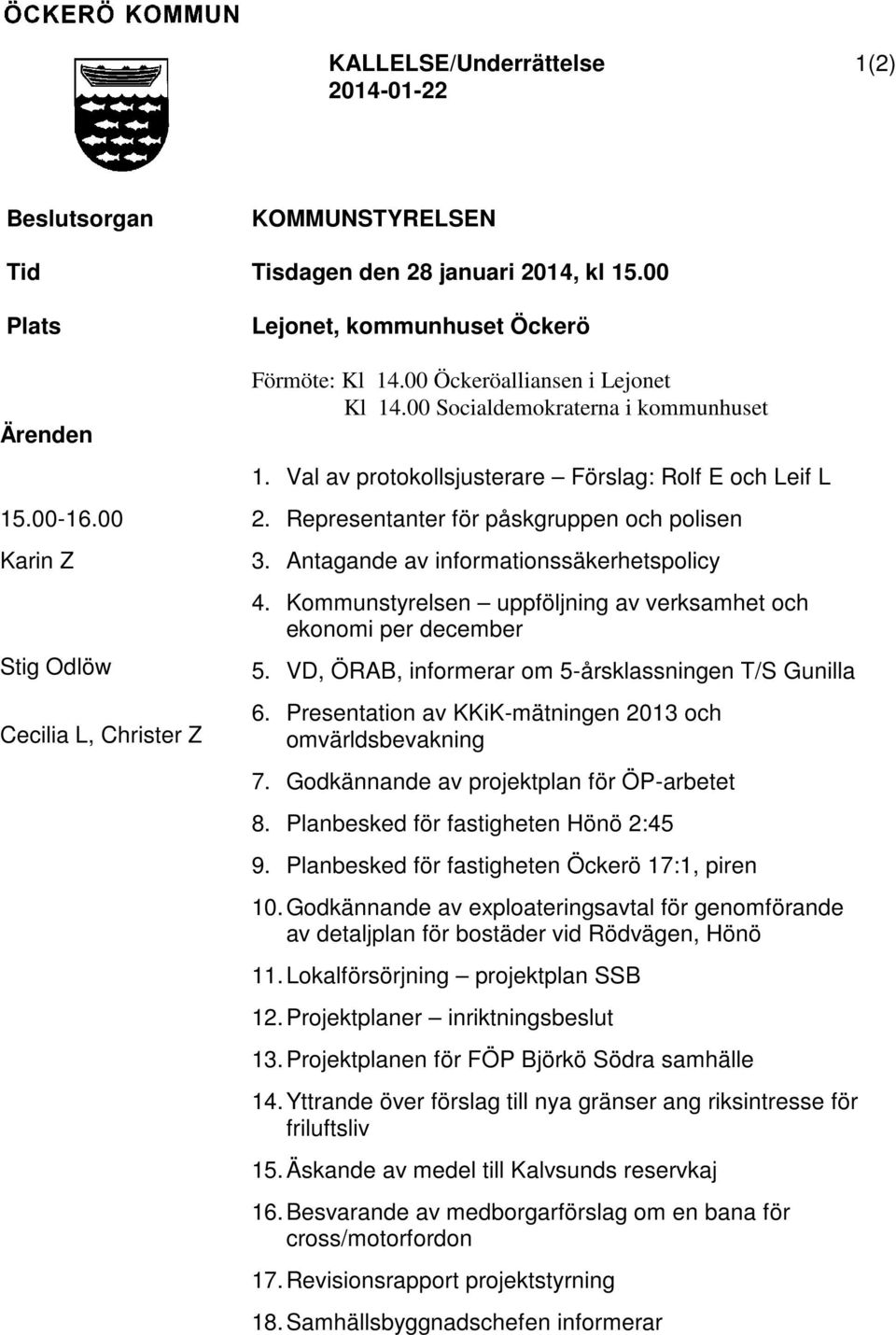 Val av protokollsjusterare Förslag: Rolf E och Leif L 2. Representanter för påskgruppen och polisen 3. Antagande av informationssäkerhetspolicy 4.