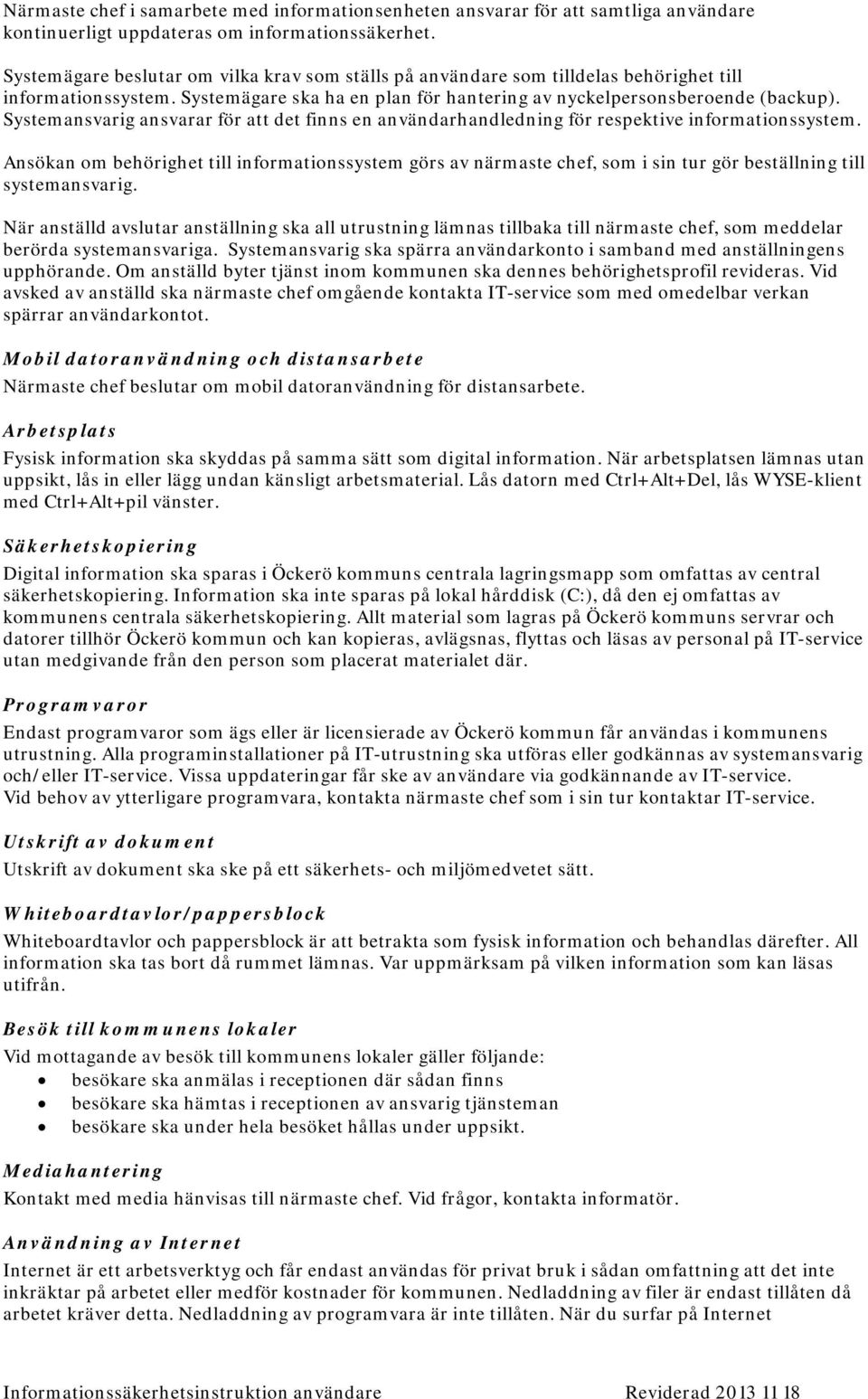 Systemansvarig ansvarar för att det finns en användarhandledning för respektive informationssystem.