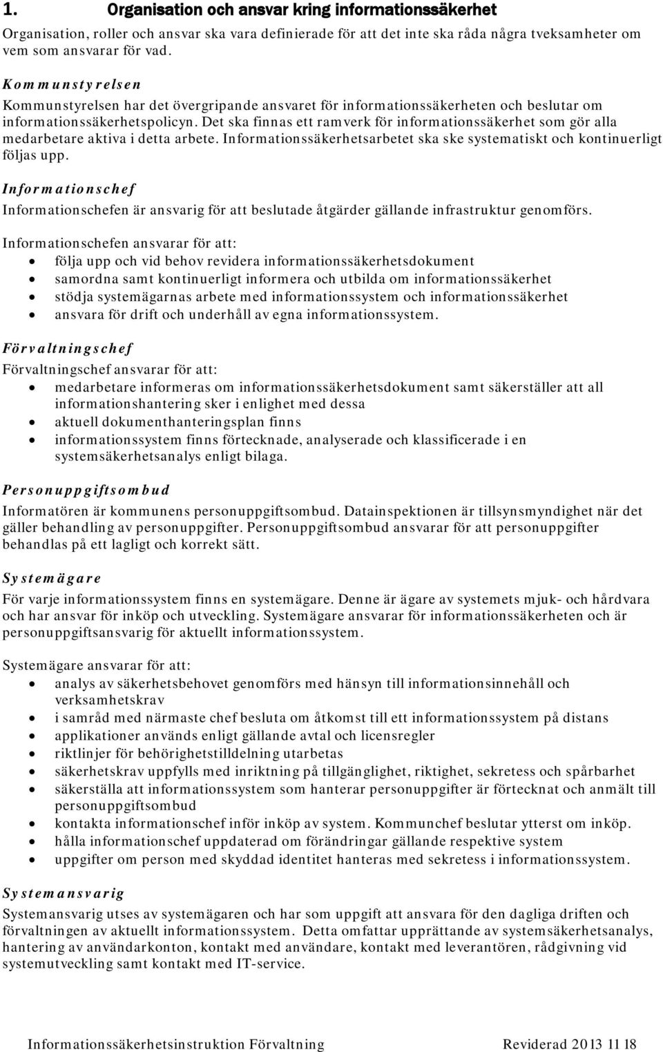 Det ska finnas ett ramverk för informationssäkerhet som gör alla medarbetare aktiva i detta arbete. Informationssäkerhetsarbetet ska ske systematiskt och kontinuerligt följas upp.