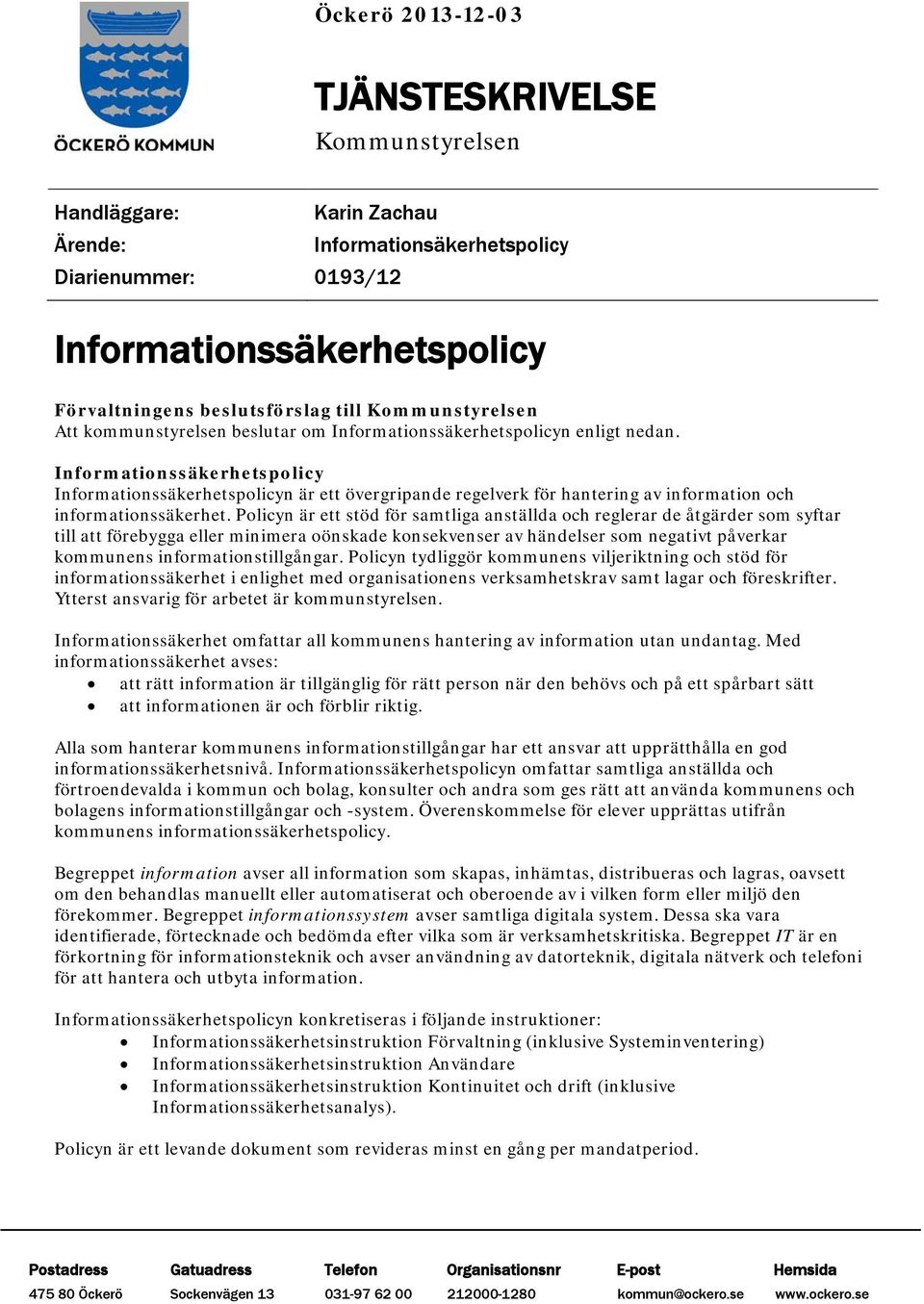 Informationssäkerhetspolicy Informationssäkerhetspolicyn är ett övergripande regelverk för hantering av information och informationssäkerhet.