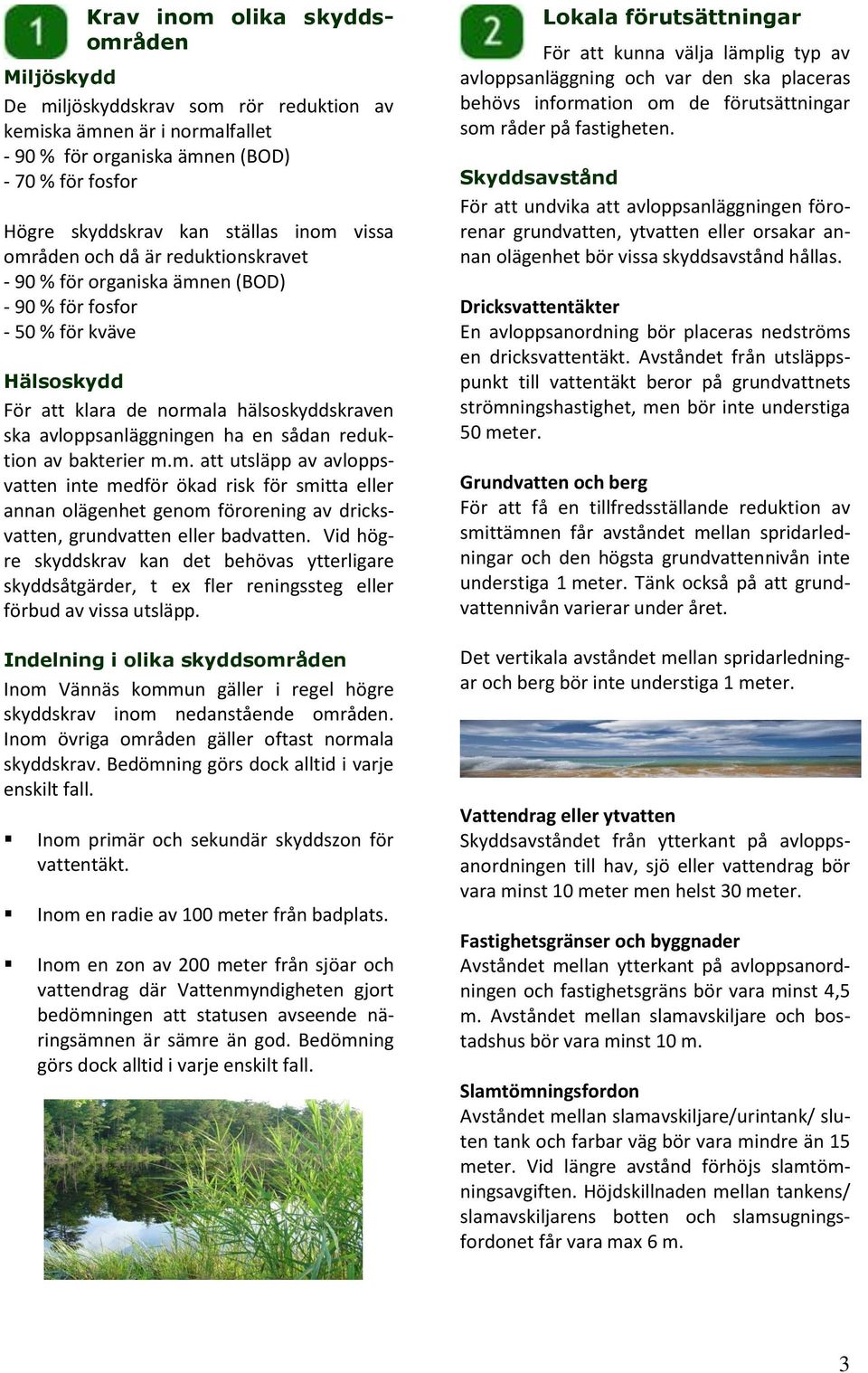 reduktion av bakterier m.m. att utsläpp av avloppsvatten inte medför ökad risk för smitta eller annan olägenhet genom förorening av dricksvatten, grundvatten eller badvatten.