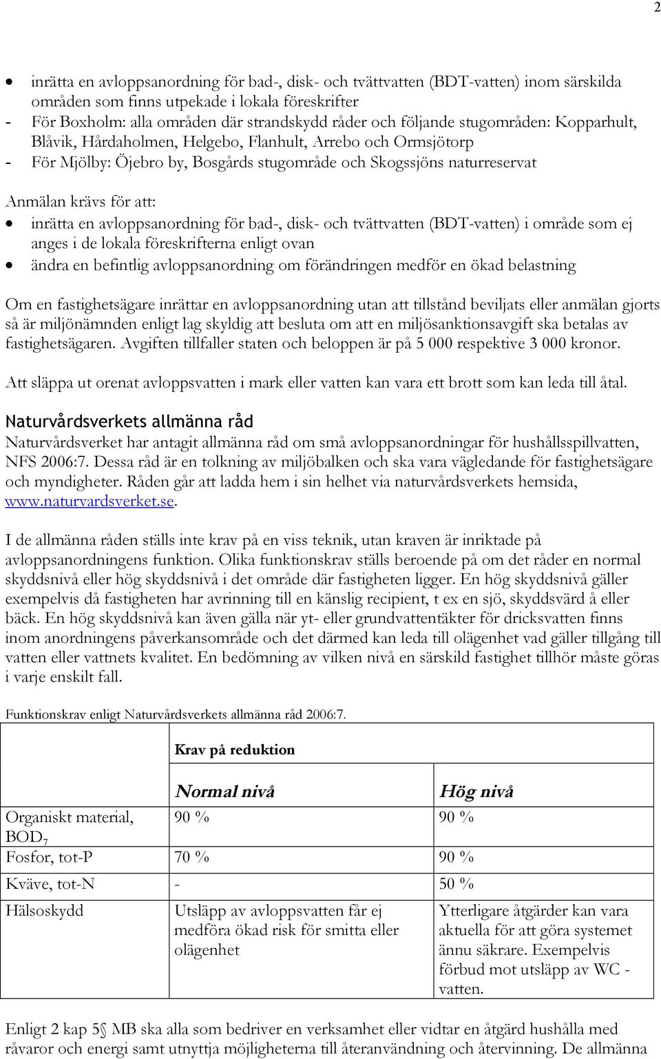 inrätta en avloppsanordning för bad-, disk- och tvättvatten (BDT-vatten) i område som ej anges i de lokala föreskrifterna enligt ovan ändra en befintlig avloppsanordning om förändringen medför en