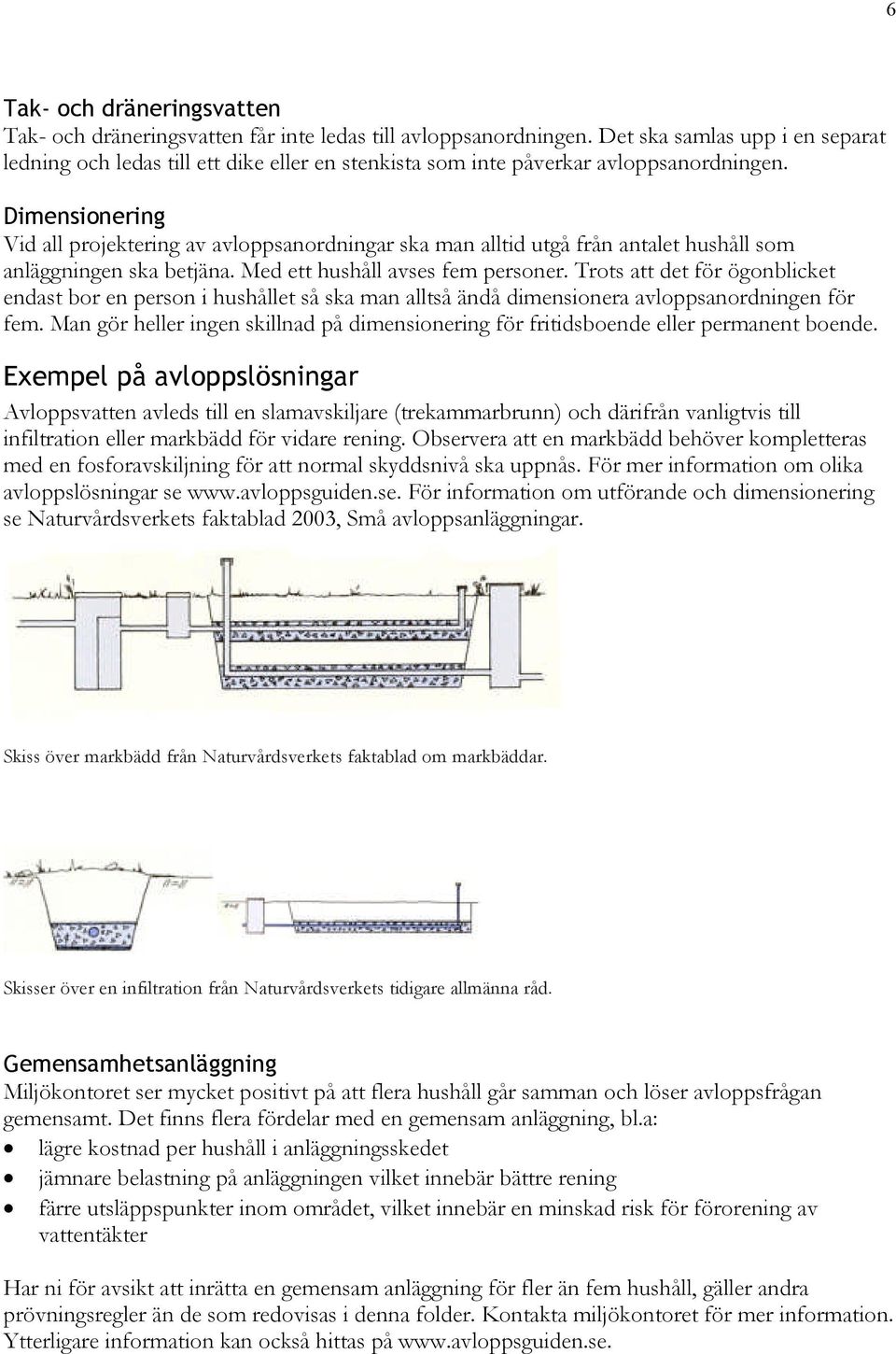 Dimensionering Vid all projektering av avloppsanordningar ska man alltid utgå från antalet hushåll som anläggningen ska betjäna. Med ett hushåll avses fem personer.