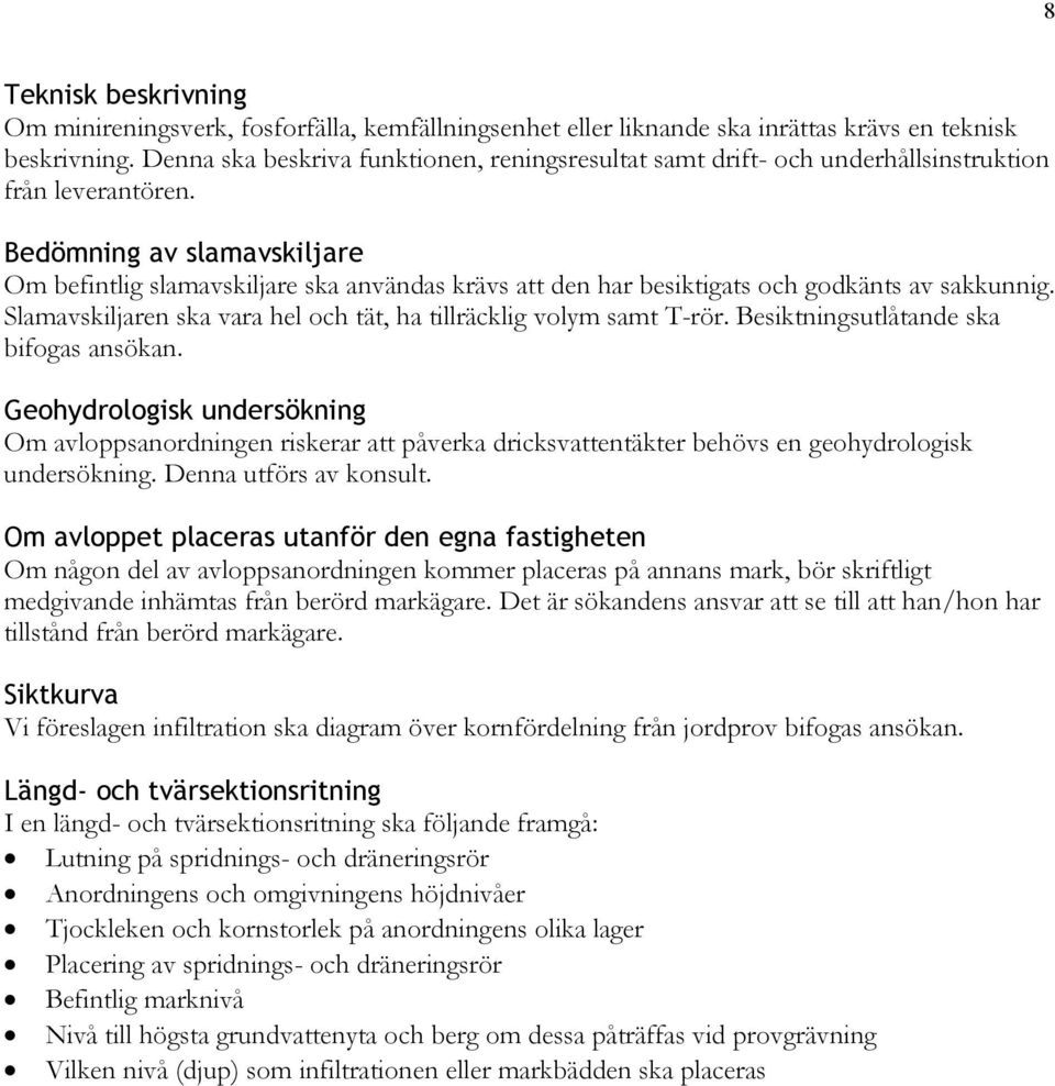 Bedömning av slamavskiljare Om befintlig slamavskiljare ska användas krävs att den har besiktigats och godkänts av sakkunnig. Slamavskiljaren ska vara hel och tät, ha tillräcklig volym samt T-rör.