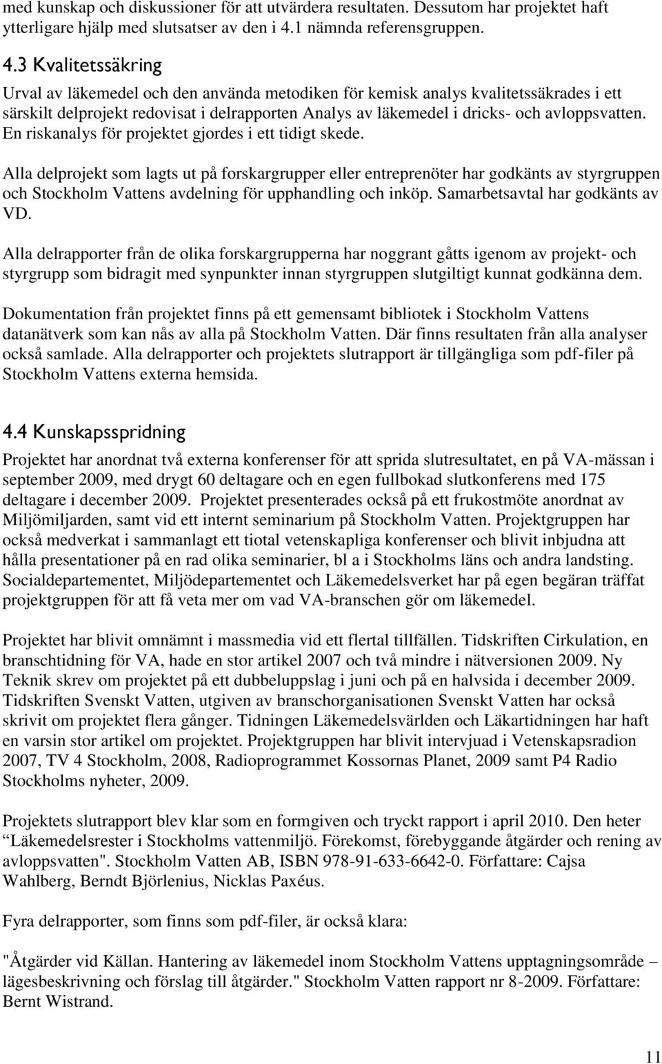 3 Kvalitetssäkring Urval av läkemedel och den använda metodiken för kemisk analys kvalitetssäkrades i ett särskilt delprojekt redovisat i delrapporten Analys av läkemedel i dricks- och avloppsvatten.