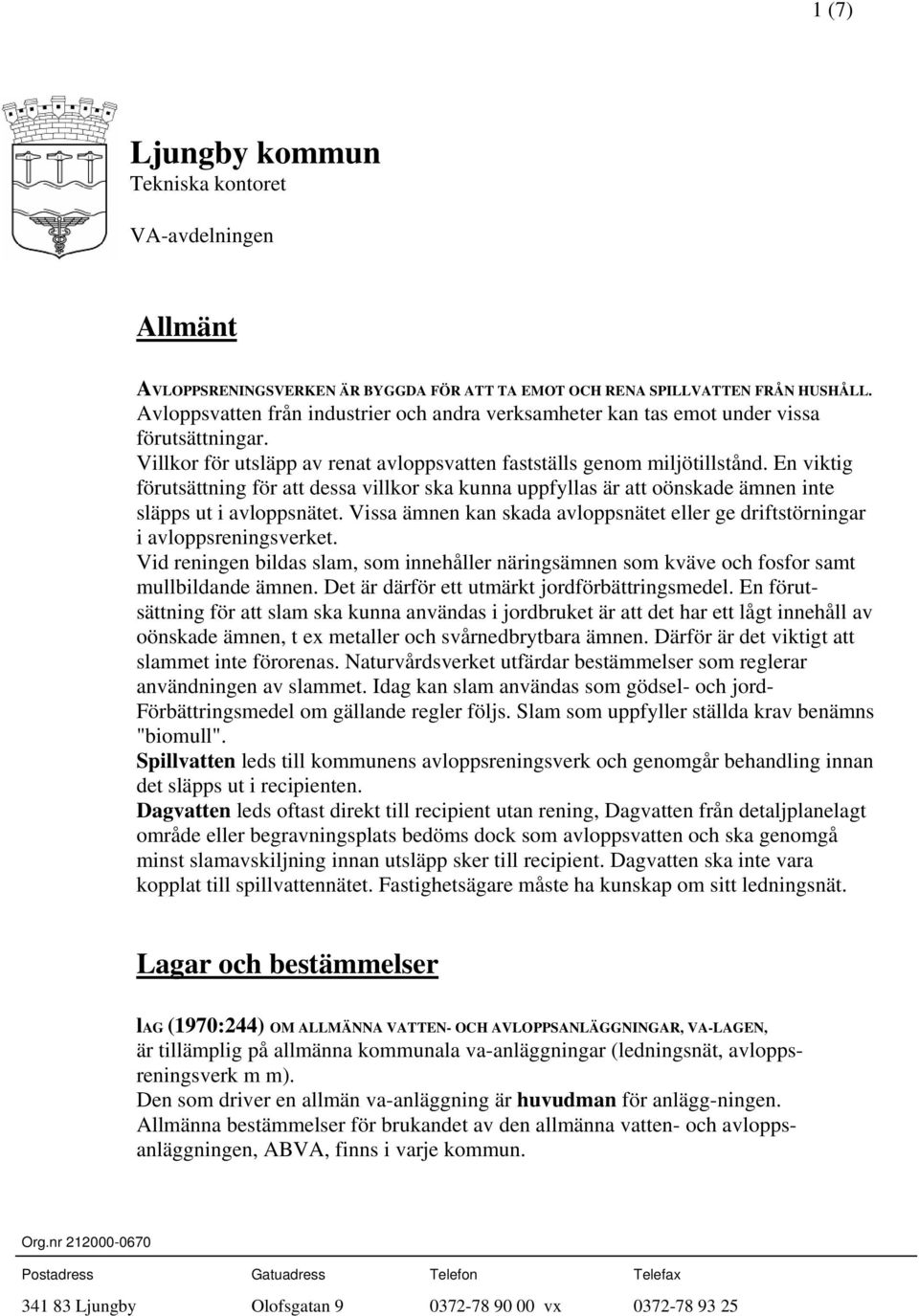 En viktig förutsättning för att dessa villkor ska kunna uppfyllas är att oönskade ämnen inte släpps ut i avloppsnätet.