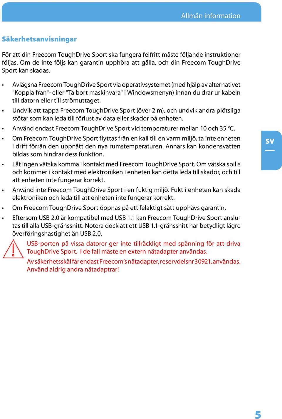 Avlägsna Freecom ToughDrive Sport via operativsystemet (med hjälp av alternativet "Koppla från"- eller "Ta bort maskinvara" i Windowsmenyn) innan du drar ur kabeln till datorn eller till strömuttaget.