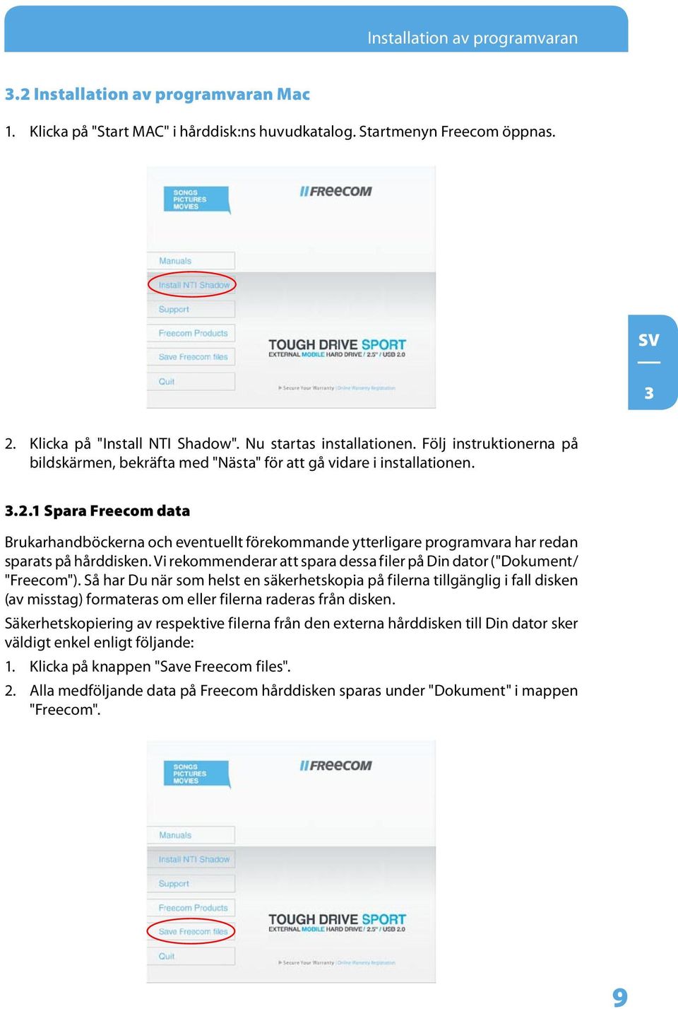 1 Spara Freecom data Brukarhandböckerna och eventuellt förekommande ytterligare programvara har redan sparats på hårddisken. Vi rekommenderar att spara dessa filer på Din dator ("Dokument/ "Freecom").