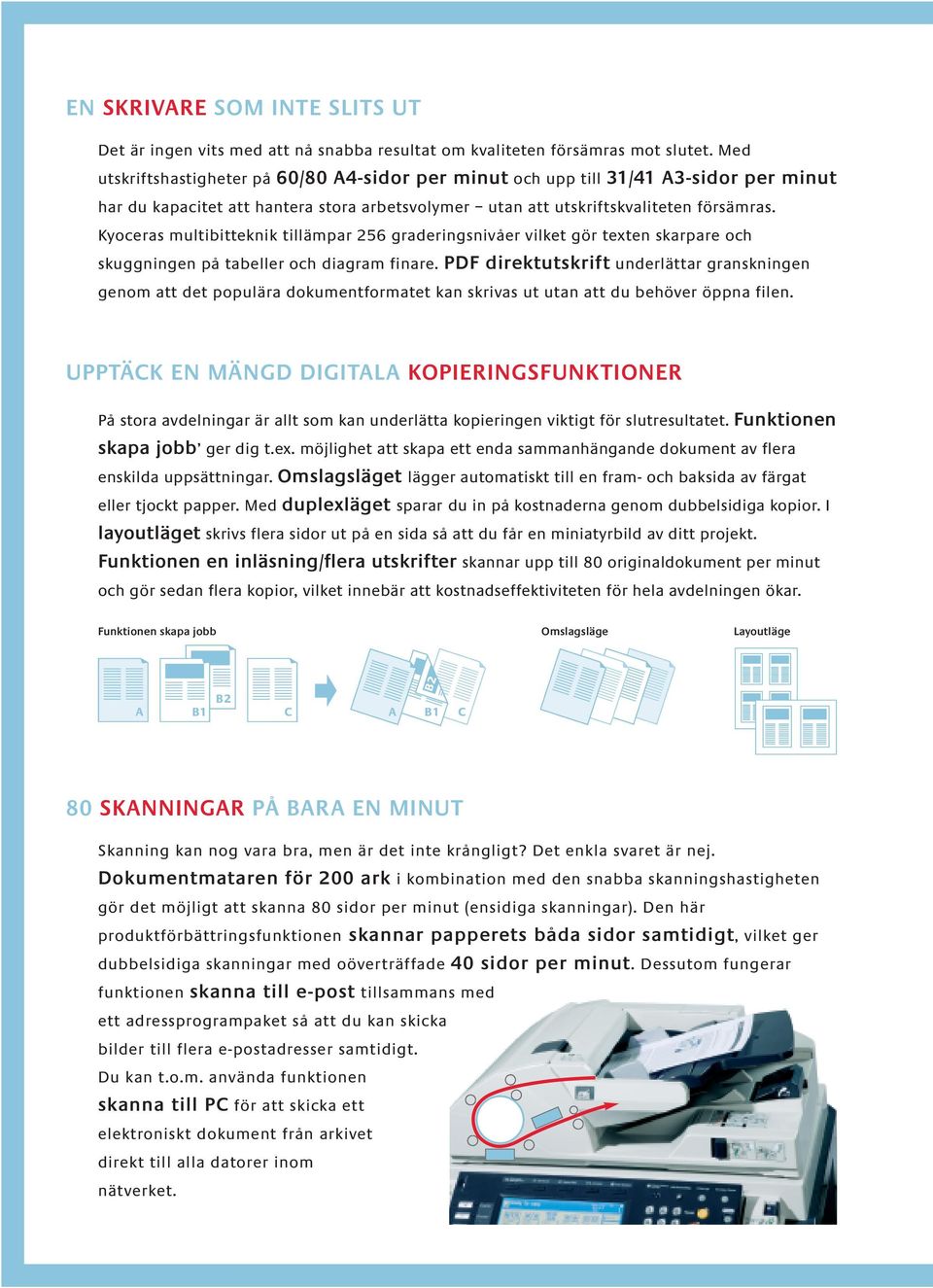 Kyoceras multibitteknik tillämpar 256 graderingsnivåer vilket gör texten skarpare och skuggningen på tabeller och diagram finare.