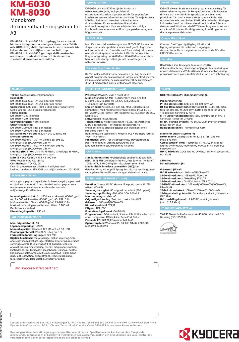 ALLMÄNT Teknik: Kyocera Laser, enkomponents Hastighet: KM-6030: Max. 60/31 A4-/A3-sidor per minut KM-8030: Max.