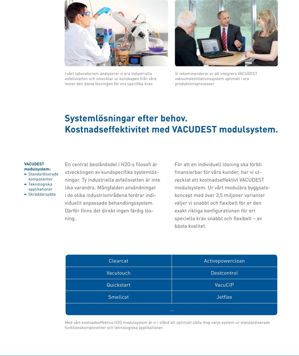 VACUDEST modulsystem: Standardiserade komponenter Teknologiska applikationer Skräddarsydda En central beståndsdel i H2O:s filosofi är utvecklingen av kundspecifika systemlösningar.