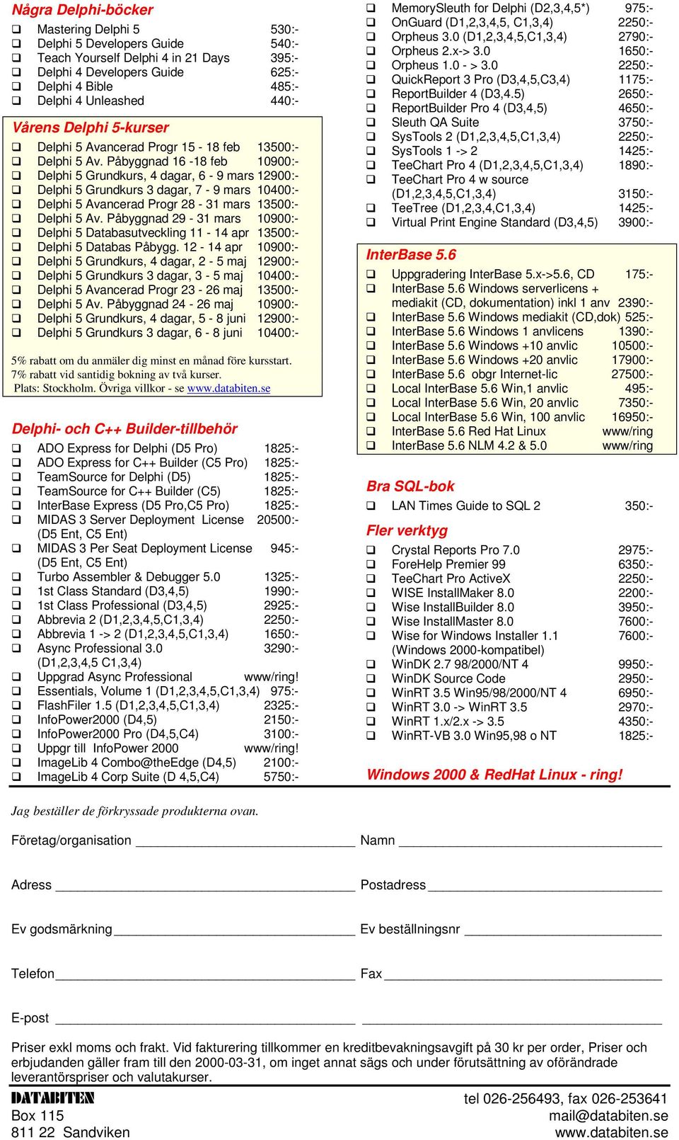Delphi 5 Grundkurs 3 dagar, 7-9 mars 10400:-! Delphi 5 Avancerad Progr 28-31 mars 13500:-! Delphi 5 Av. Påbyggnad 29-31 mars 10900:-! Delphi 5 Databasutveckling 11-14 apr 13500:-!