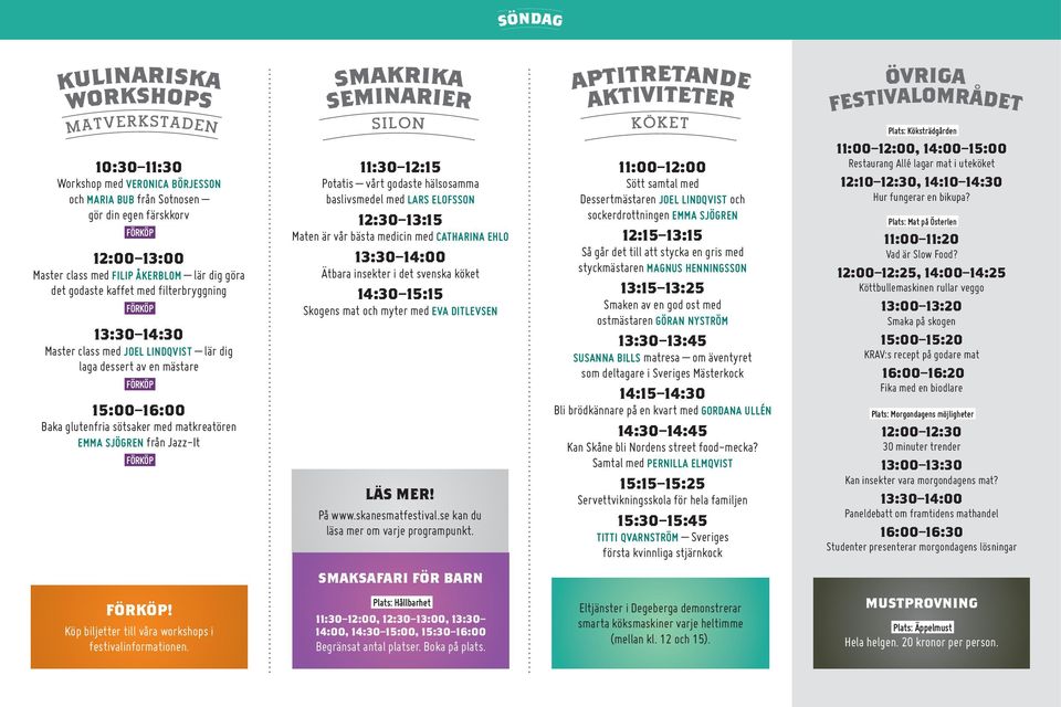 baslivsmedel med LARS ELOFSSON 12:30 13:15 Maten är vår bästa medicin med CATHARINA EHLO 13:30 14:00 Ätbara insekter i det svenska köket 14:30 15:15 Skogens mat och myter med EVA DITLEVSEN LÄS MER!