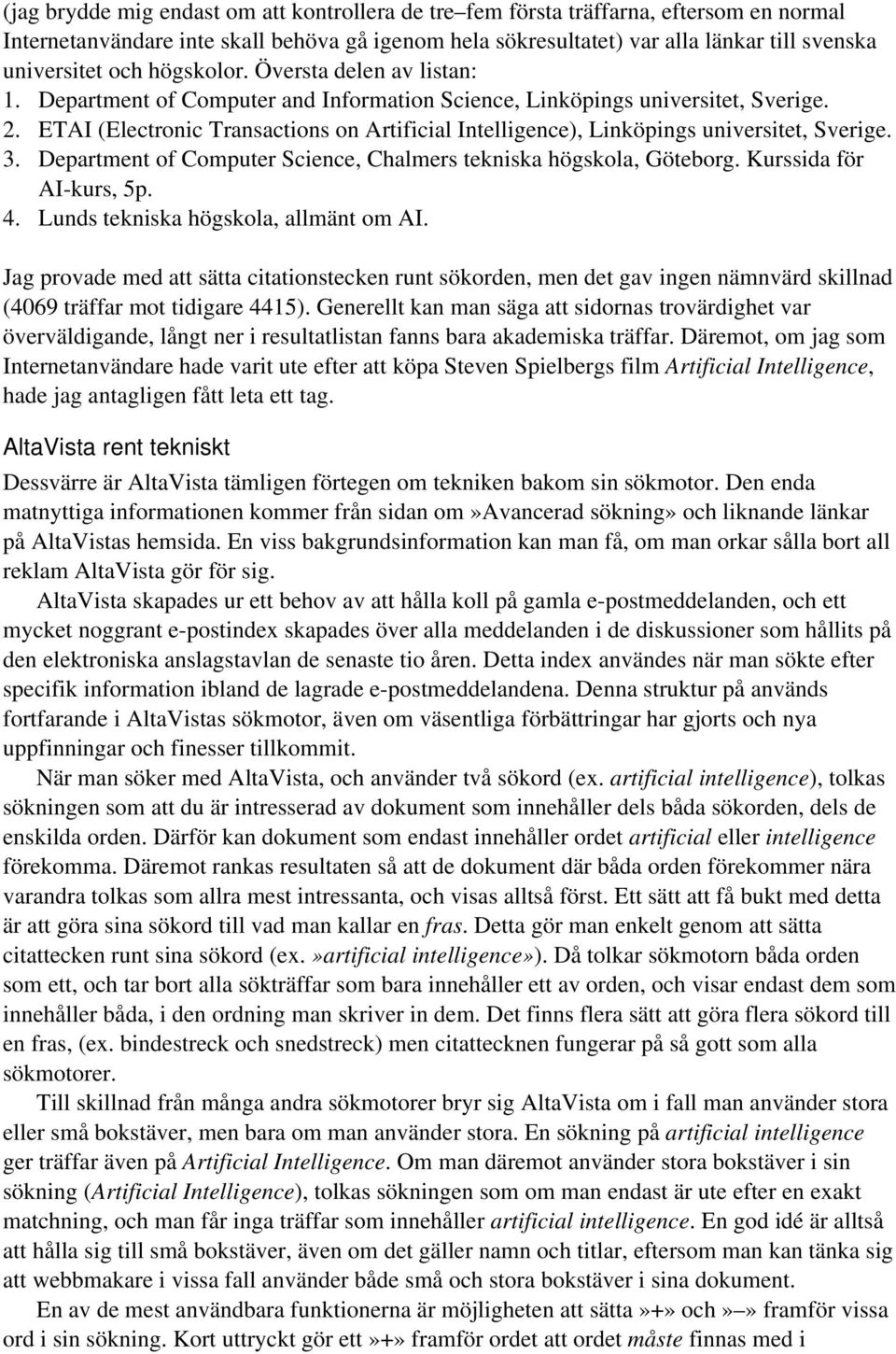 ETAI (Electronic Transactions on Artificial Intelligence), Linköpings universitet, Sverige. 3. Department of Computer Science, Chalmers tekniska högskola, Göteborg. Kurssida för AI-kurs, 5p. 4.