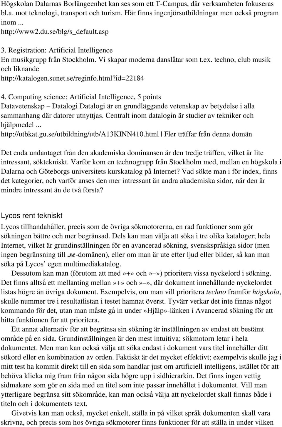 html?id=22184 4. Computing science: Artificial Intelligence, 5 points Datavetenskap Datalogi Datalogi är en grundläggande vetenskap av betydelse i alla sammanhang där datorer utnyttjas.