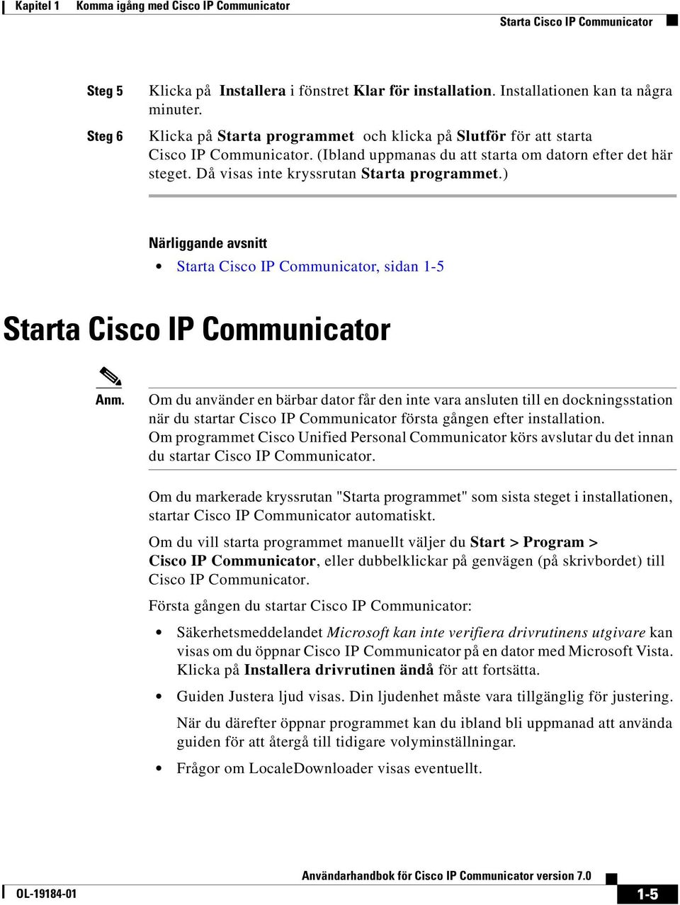 ) Närliggande avsnitt Starta Cisco IP Communicator, sidan 1-5 Starta Cisco IP Communicator Anm.