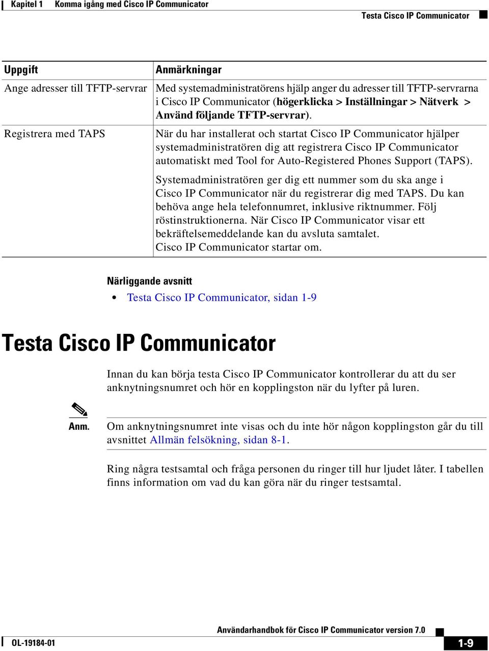 När du har installerat och startat Cisco IP Communicator hjälper systemadministratören dig att registrera Cisco IP Communicator automatiskt med Tool for Auto-Registered Phones Support (TAPS).