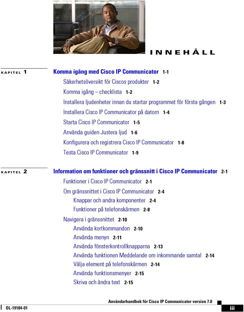 1-9 KAPITEL 2 Information om funktioner och gränssnitt i Cisco IP Communicator 2-1 Funktioner i Cisco IP Communicator 2-1 Om gränssnittet i Cisco IP Communicator 2-4 Knappar och andra komponenter 2-4