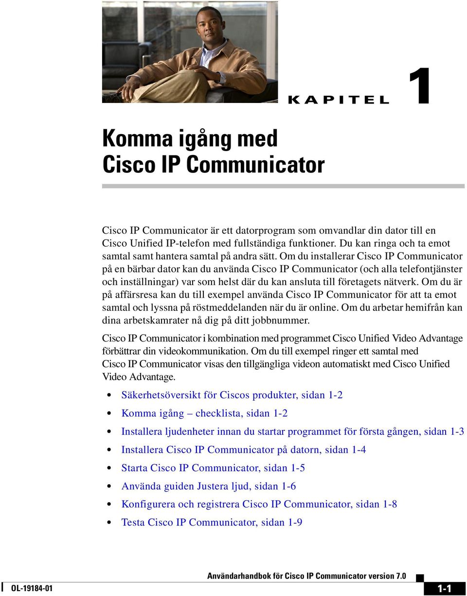 Om du installerar Cisco IP Communicator på en bärbar dator kan du använda Cisco IP Communicator (och alla telefontjänster och inställningar) var som helst där du kan ansluta till företagets nätverk.