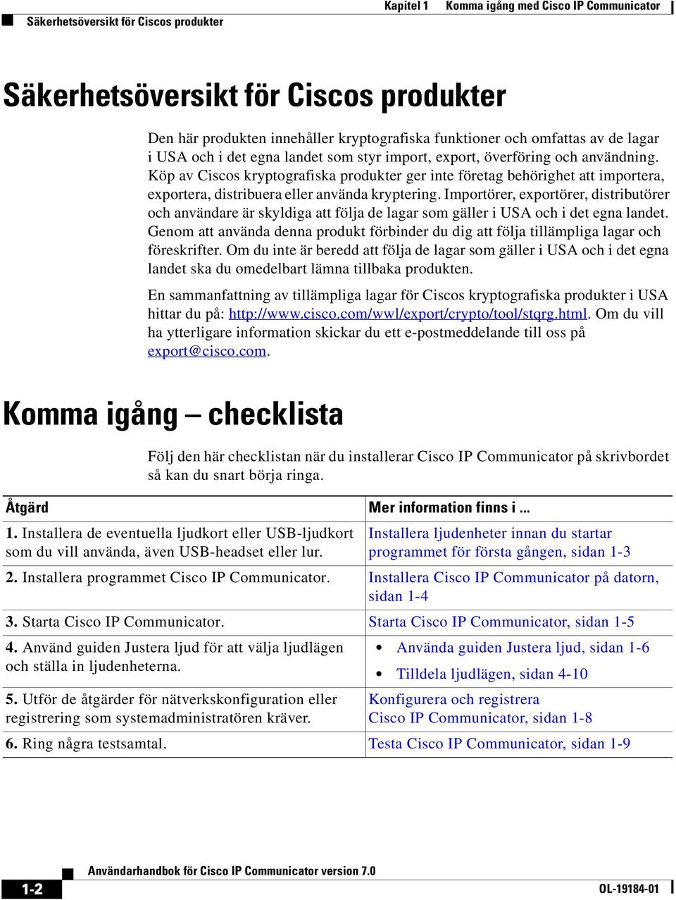 Köp av Ciscos kryptografiska produkter ger inte företag behörighet att importera, exportera, distribuera eller använda kryptering.