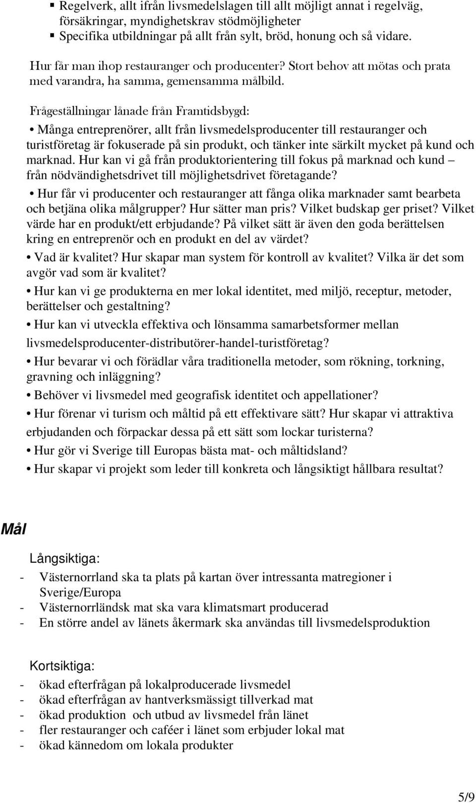 Frågeställningar lånade från Framtidsbygd: Många entreprenörer, allt från livsmedelsproducenter till restauranger och turistföretag är fokuserade på sin produkt, och tänker inte särkilt mycket på