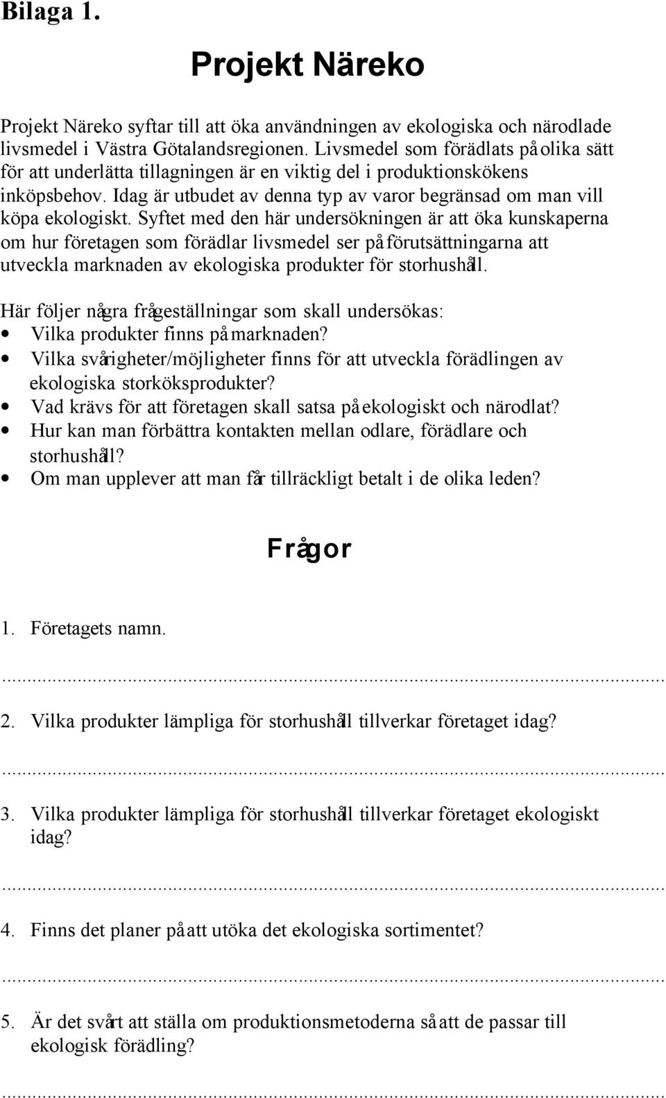 Syftet med den här undersökningen är att öka kunskaperna om hur företagen som förädlar livsmedel ser på förutsättningarna att utveckla marknaden av ekologiska produkter för storhushåll.