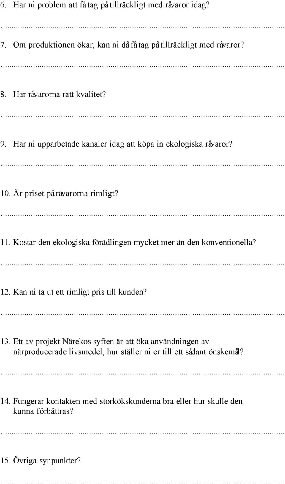 Kostar den ekologiska förädlingen mycket mer än den konventionella? 12. Kan ni ta ut ett rimligt pris till kunden? 13.