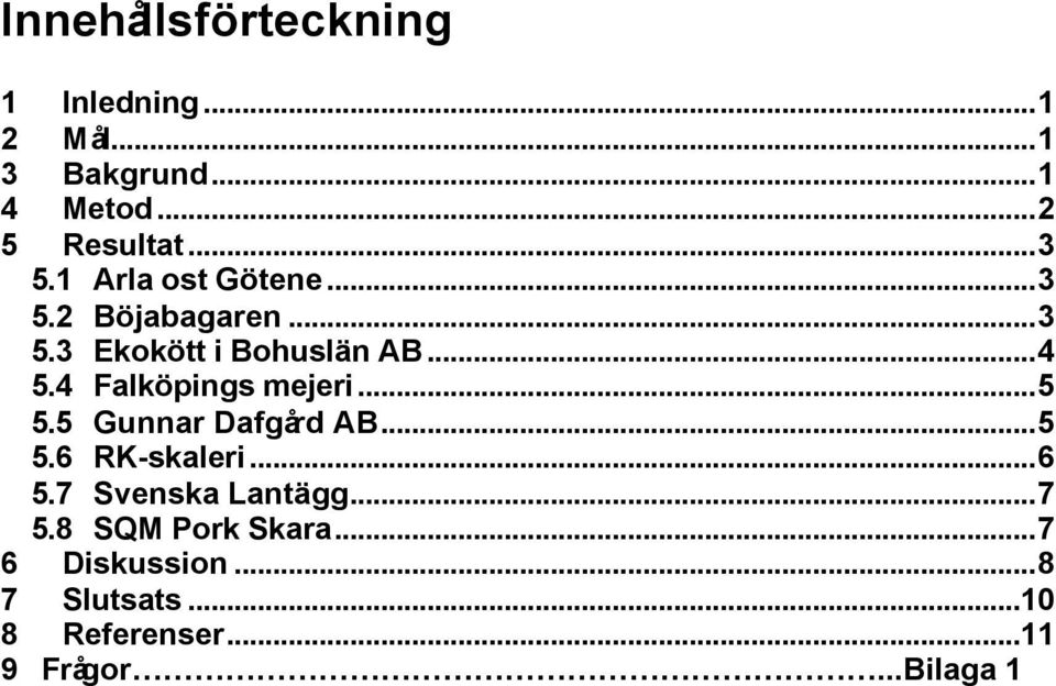 4 Falköpings mejeri...5 5.5 Gunnar Dafgård AB...5 5.6 RK-skaleri...6 5.