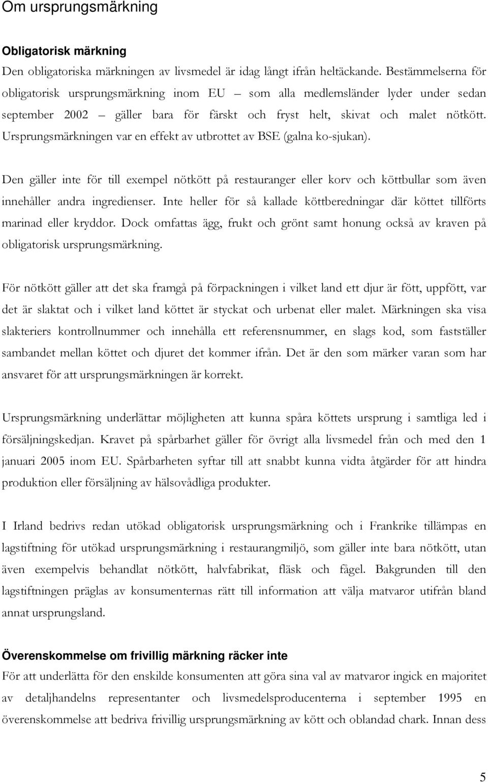 Ursprungsmärkningen var en effekt av utbrottet av BSE (galna ko-sjukan). Den gäller inte för till exempel nötkött på restauranger eller korv och köttbullar som även innehåller andra ingredienser.