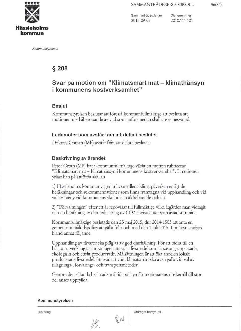 Ledamöter som avstår från att delta i beslutet Delores Öhman (MP) avstår från att delta i beslutet.