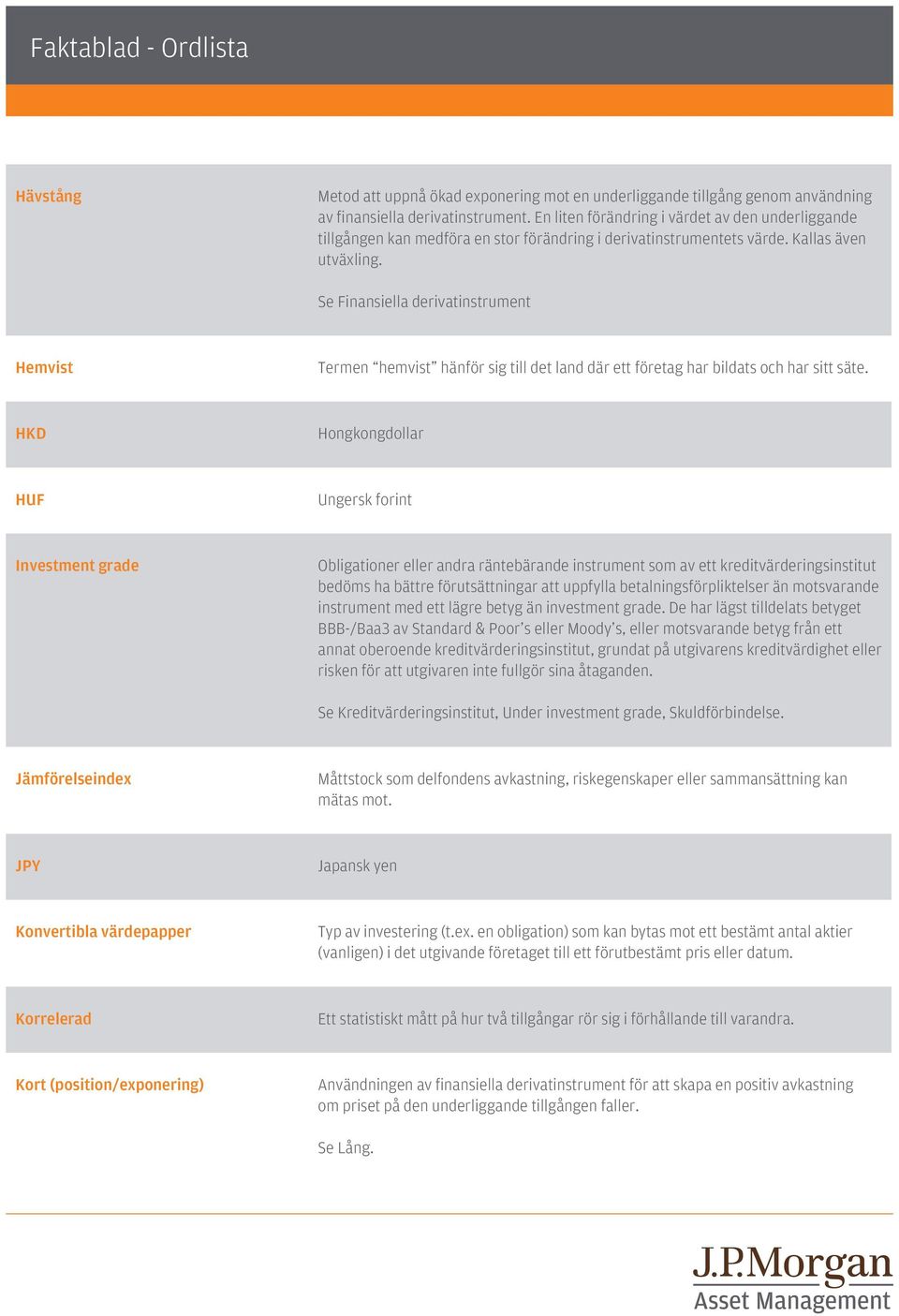 Se Finansiella derivatinstrument Hemvist Termen hemvist hänför sig till det land där ett företag har bildats och har sitt säte.