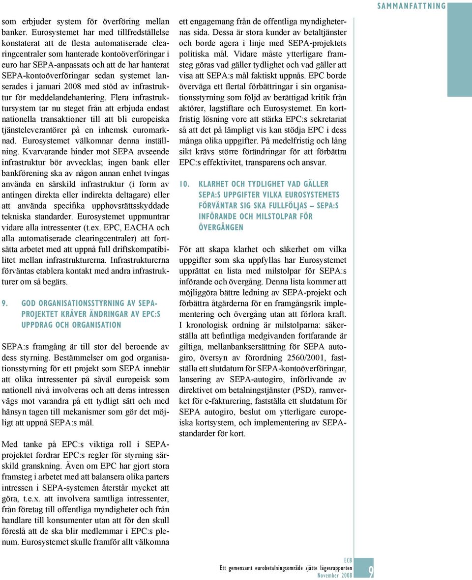 SEPA-kontoöverföringar sedan systemet lanserades i januari 2008 med stöd av infrastruktur för meddelandehantering.