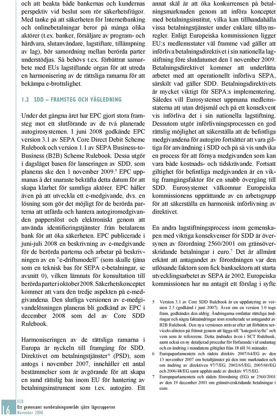 förbättrat samarbete med EUs lagstiftande organ för att utreda en harmonisering av de rättsliga ramarna för att bekämpa e-brottslighet. 1.