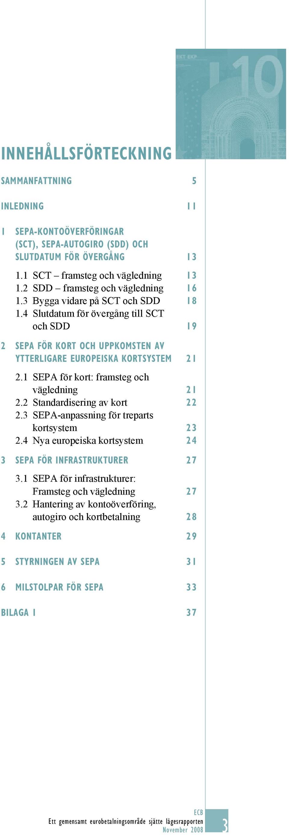 1 SEPA för kort: framsteg och vägledning 21 2.2 Standardisering av kort 22 2.3 SEPA-anpassning för treparts kortsystem 23 2.4 Nya europeiska kortsystem 24 3 SEPA FÖR INFRASTRUKTURER 27 3.