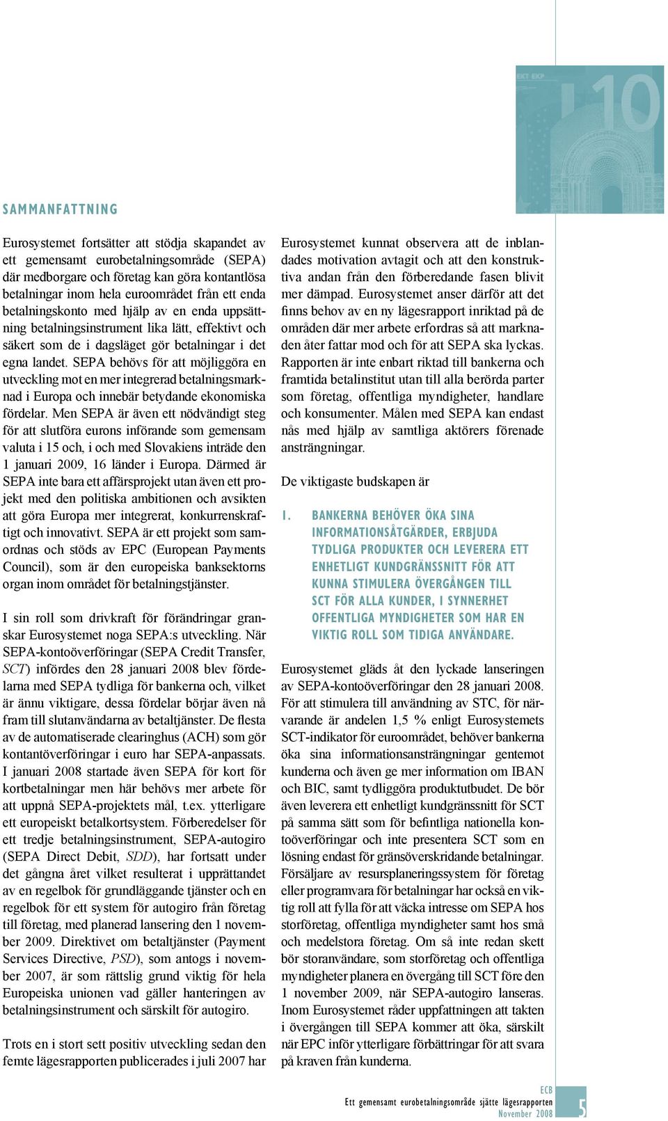 SEPA behövs för att möjliggöra en utveckling mot en mer integrerad betalningsmarknad i Europa och innebär betydande ekonomiska fördelar.