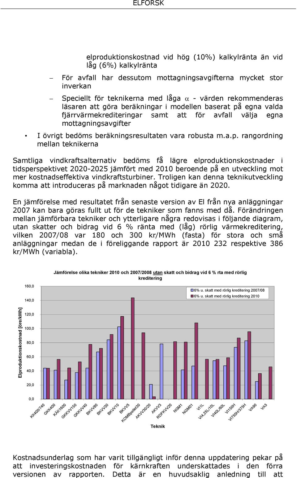 beräkningsresultaten vara robusta m.a.p.