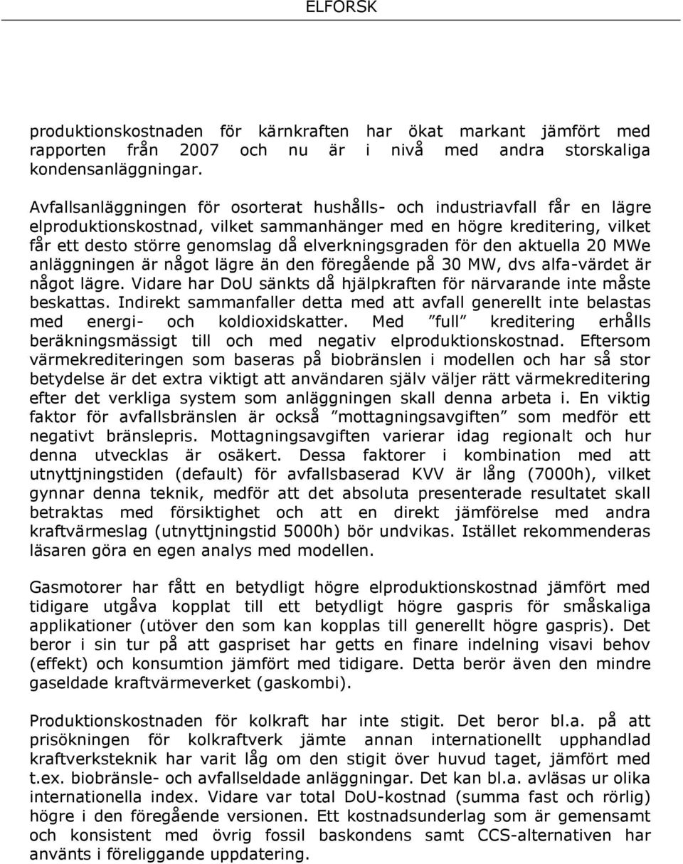 elverkningsgraden för den aktuella 20 MWe anläggningen är något lägre än den föregående på 30 MW, dvs alfa-värdet är något lägre.
