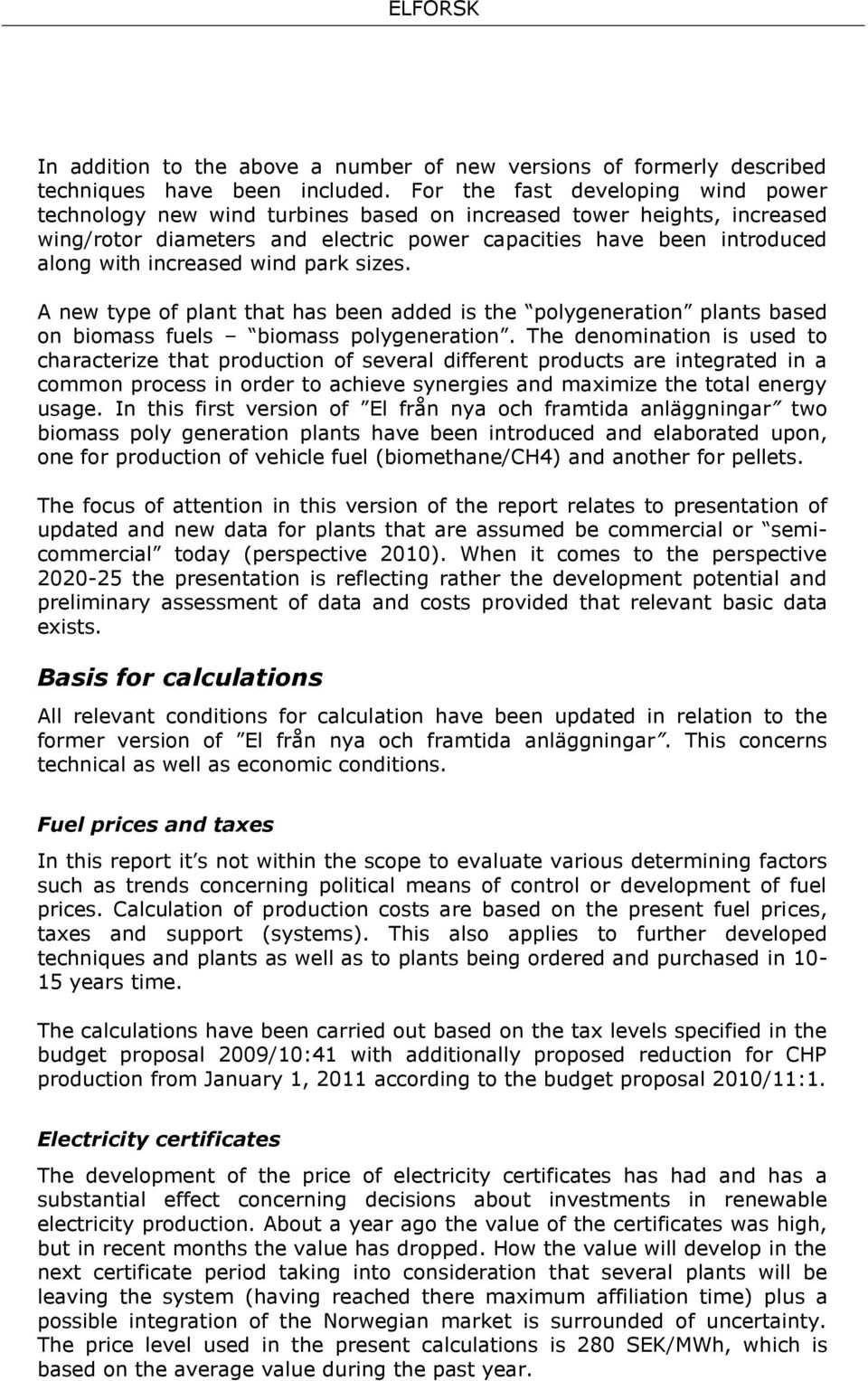 increased wind park sizes. A new type of plant that has been added is the polygeneration plants based on biomass fuels biomass polygeneration.